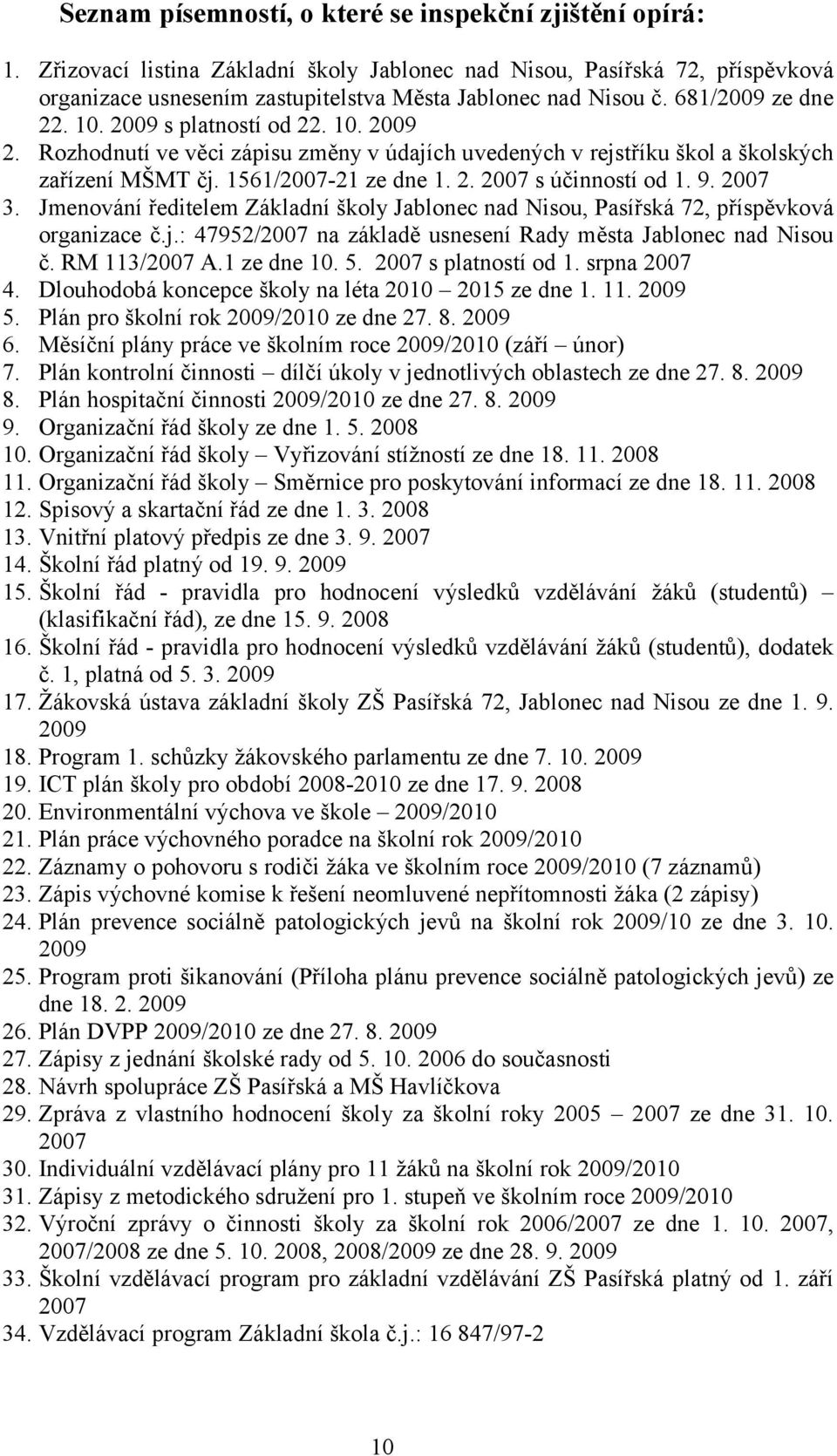 9. 2007 3. Jmenování ředitelem Základní školy Jablonec nad Nisou, Pasířská 72, příspěvková organizace č.j.: 47952/2007 na základě usnesení Rady města Jablonec nad Nisou č. RM 113/2007 A.1 ze dne 10.