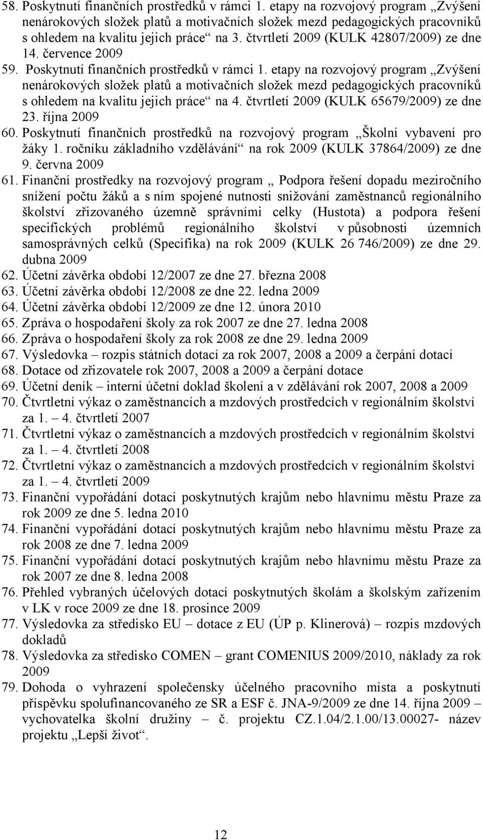 etapy na rozvojový program Zvýšení nenárokových složek platů a motivačních složek mezd pedagogických pracovníků s ohledem na kvalitu jejich práce na 4. čtvrtletí 2009 (KULK 65679/2009) ze dne 23.