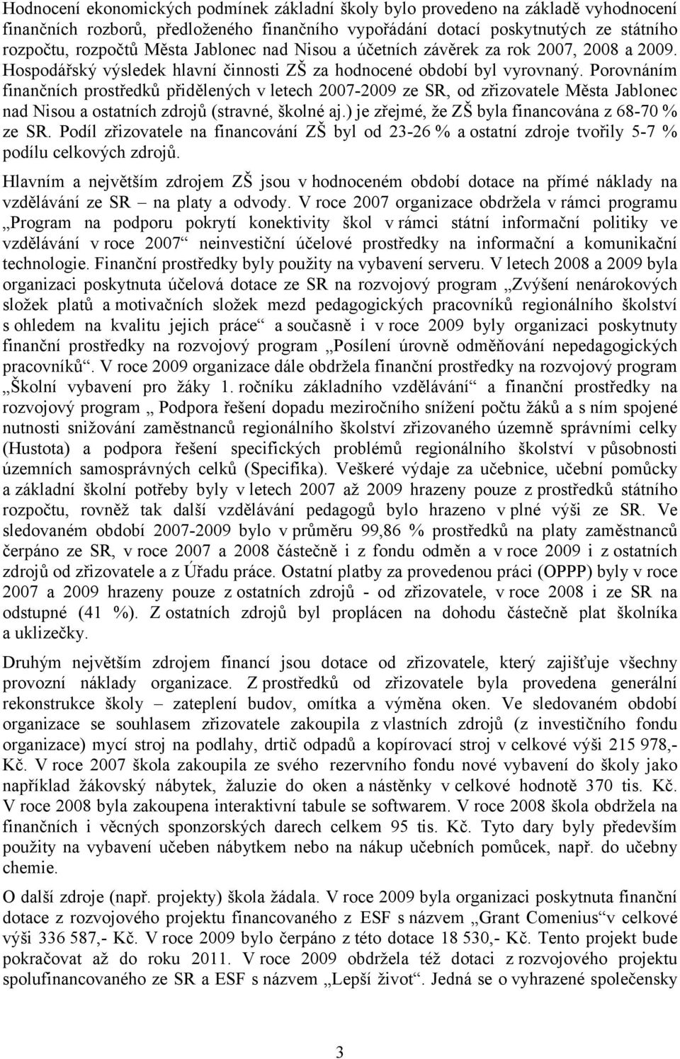 Porovnáním finančních prostředků přidělených v letech 2007-2009 ze SR, od zřizovatele Města Jablonec nad Nisou a ostatních zdrojů (stravné, školné aj.