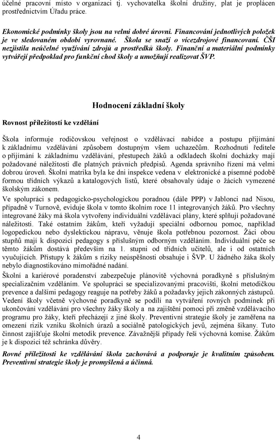 Finanční a materiální podmínky vytvářejí předpoklad pro funkční chod školy a umožňují realizovat ŠVP.