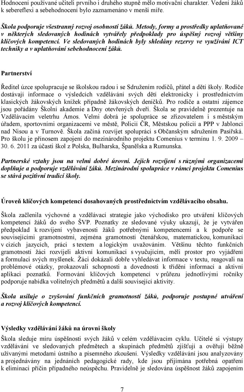 Ve sledovaných hodinách byly shledány rezervy ve využívání ICT techniky a v uplatňování sebehodnocení žáků.