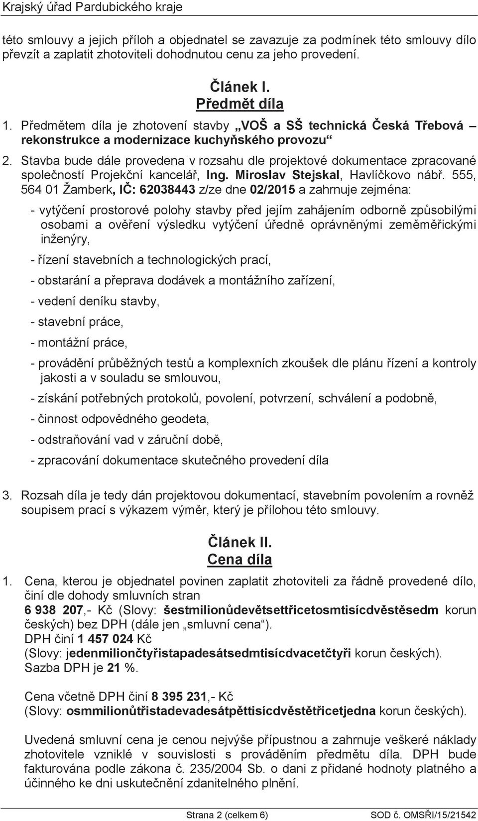 Stavba bude dále provedena v rozsahu dle projektové dokumentace zpracované spoleností Projekní kancelá, Ing. Miroslav Stejskal, Havlíkovo náb.