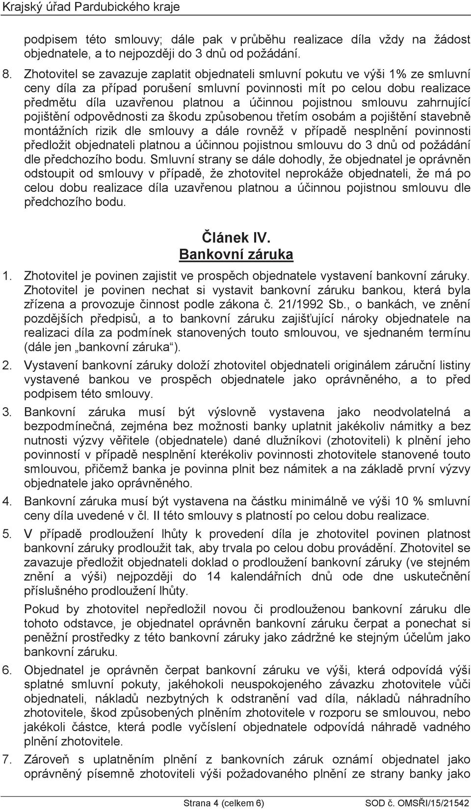 pojistnou smlouvu zahrnující pojištní odpovdnosti za škodu zpsobenou tetím osobám a pojištní stavebn montážních rizik dle smlouvy a dále rovnž v pípad nesplnní povinnosti pedložit objednateli platnou