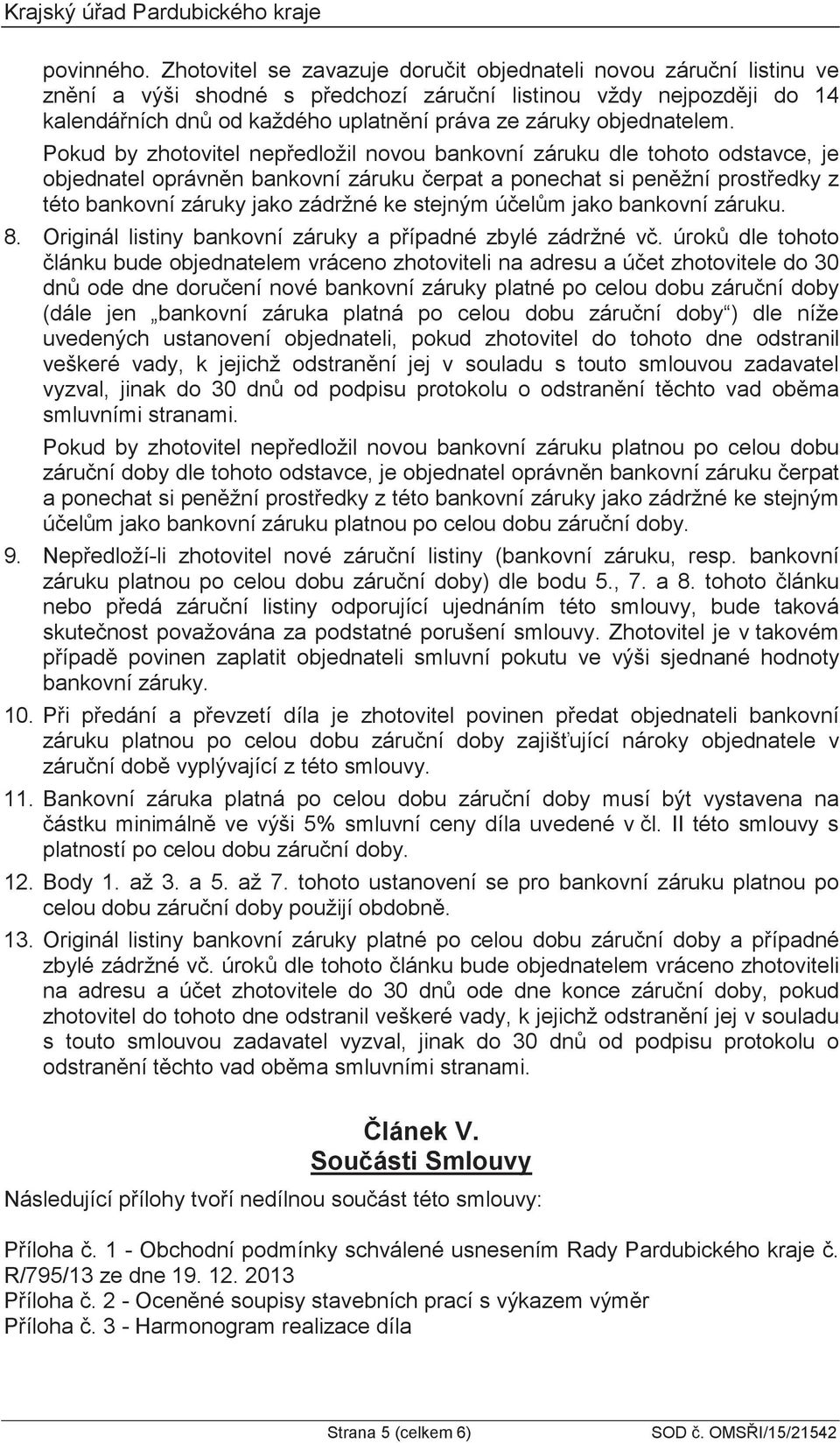 Pokud by zhotovitel nepedložil novou bankovní záruku dle tohoto odstavce, je objednatel oprávnn bankovní záruku erpat a ponechat si penžní prostedky z této bankovní záruky jako zádržné ke stejným