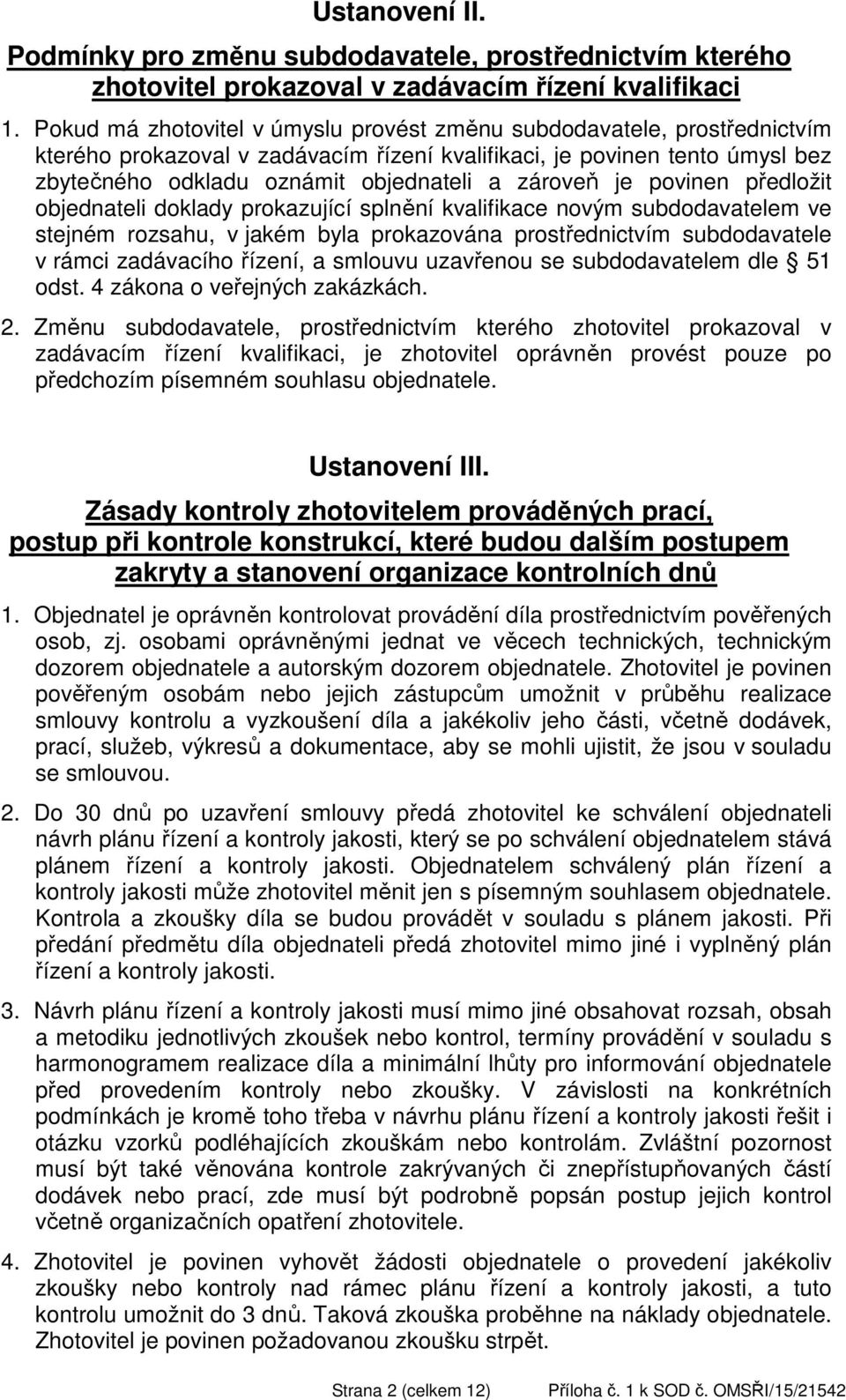 zároveň je povinen předložit objednateli doklady prokazující splnění kvalifikace novým subdodavatelem ve stejném rozsahu, v jakém byla prokazována prostřednictvím subdodavatele v rámci zadávacího