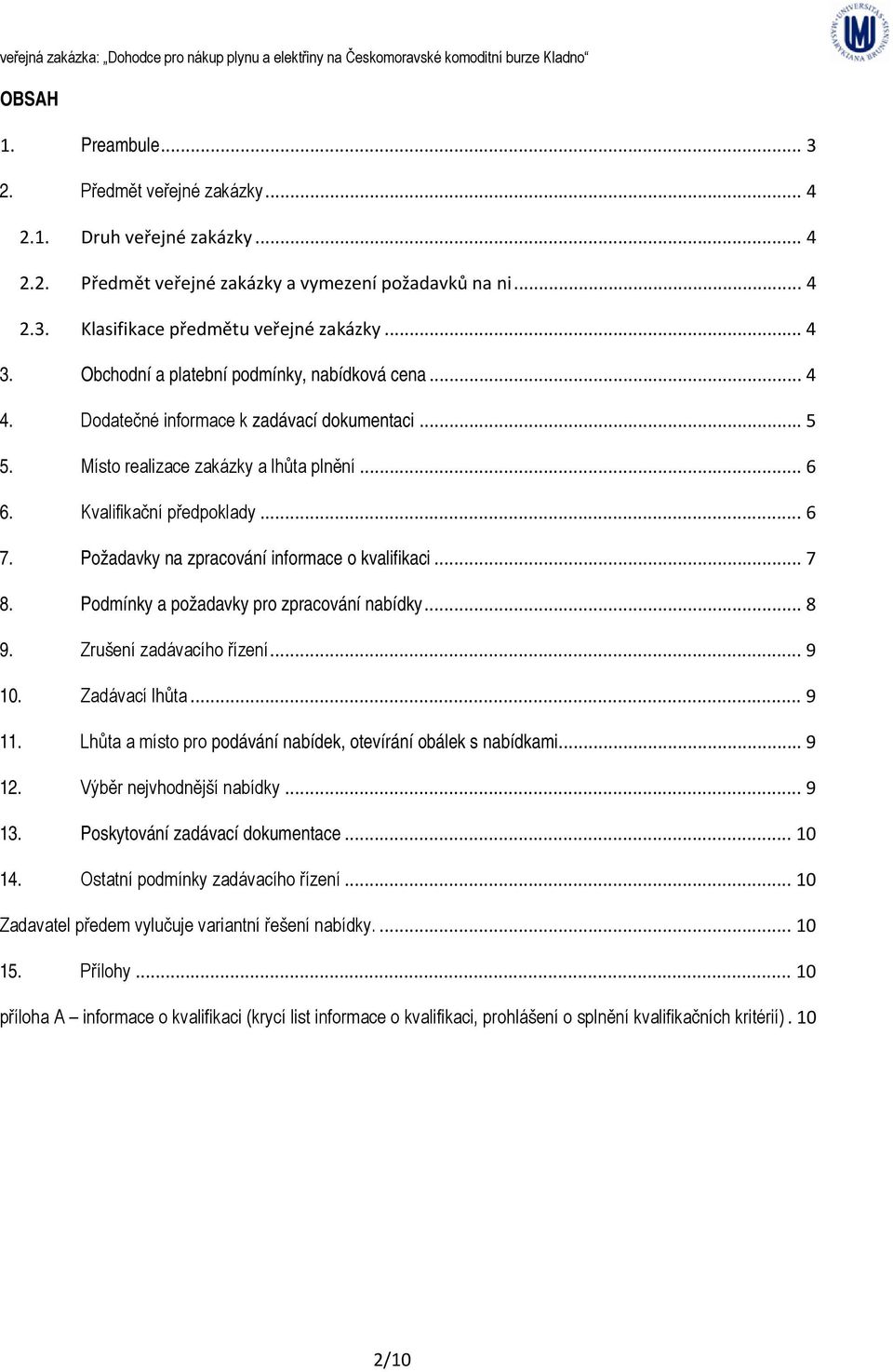 Požadavky na zpracování informace o kvalifikaci... 7 8. Podmínky a požadavky pro zpracování nabídky... 8 9. Zrušení zadávacího řízení... 9 10. Zadávací lhůta... 9 11.