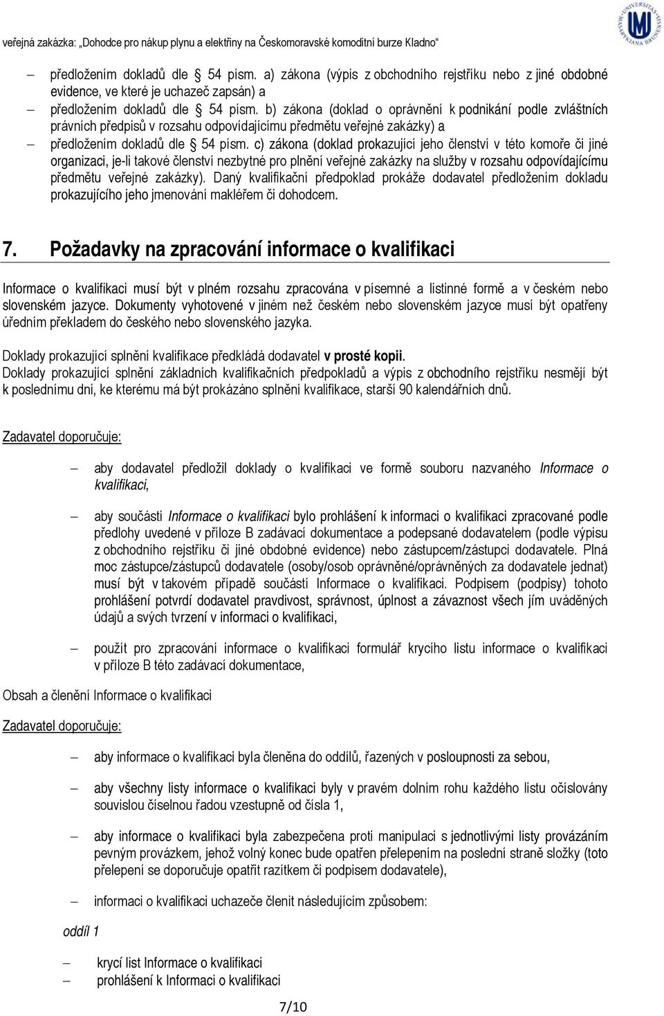 c) zákona (doklad prokazující jeho členství v této komoře či jiné organizaci, je-li takové členství nezbytné pro plnění veřejné zakázky na služby v rozsahu odpovídajícímu předmětu veřejné zakázky).