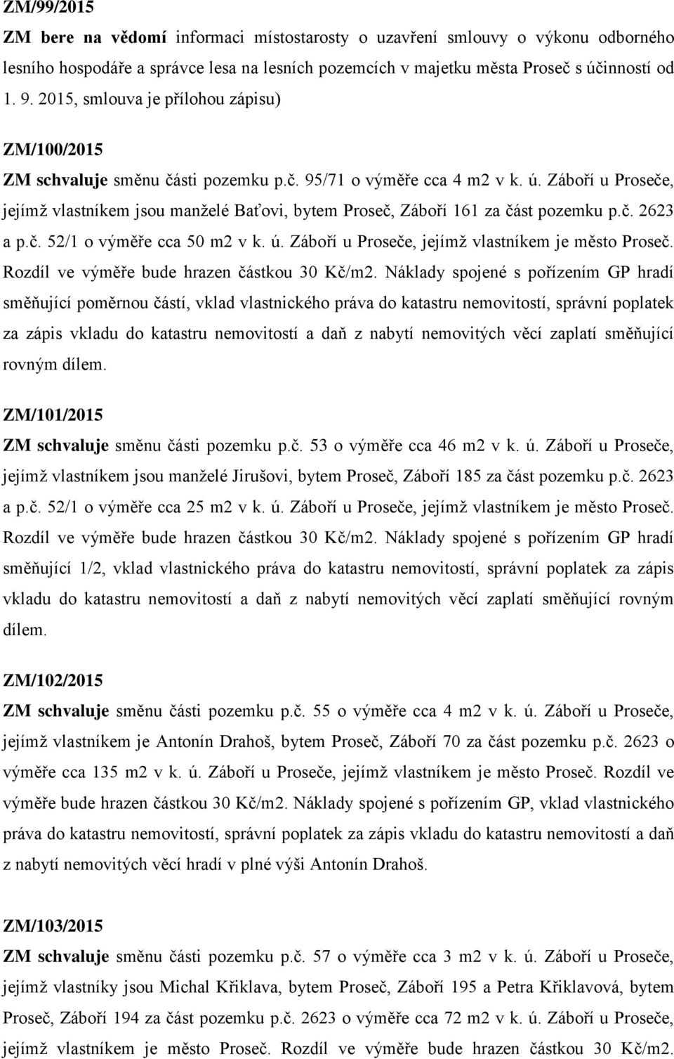 Záboří u Proseče, jejímž vlastníkem jsou manželé Baťovi, bytem Proseč, Záboří 161 za část pozemku p.č. 2623 a p.č. 52/1 o výměře cca 50 m2 v k. ú. Záboří u Proseče, jejímž vlastníkem je město Proseč.