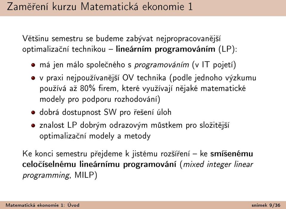 modely pro podporu rozhodování) dobrá dostupnost SW pro e²ení úloh znalost LP dobrým odrazovým m stkem pro sloºit j²í optimaliza ní modely a metody Ke konci