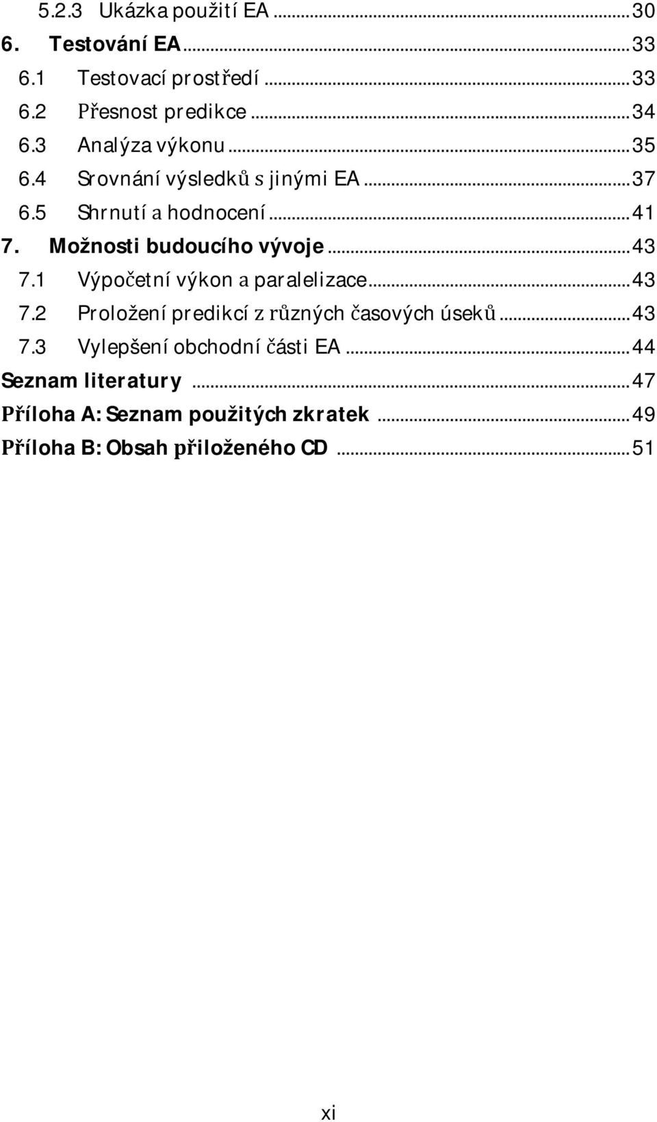 Možnostibudoucíhovývoje...43 7.1 Výpoetnívýkonparalelizace...43 7.2 Proloženípredikcíznýchasovýchúsek.