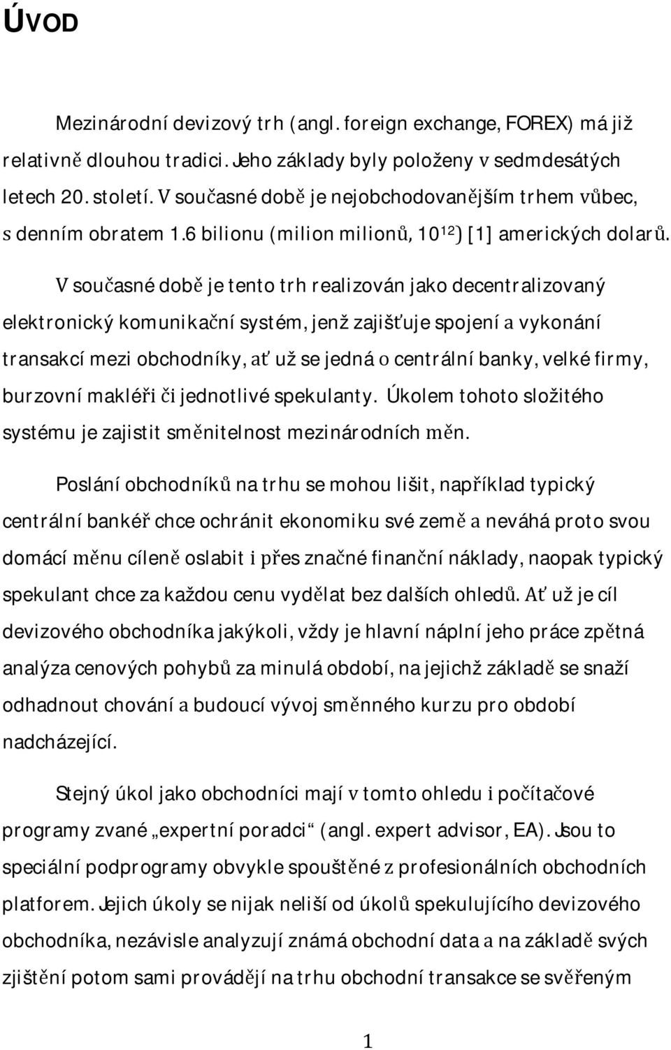 transakcímeziobchodníky,užsejednácentrálníbanky,velkéfirmy, burzovnímakléjednotlivéspekulanty.úkolemtohotosložitého systémujezajistitsmnitelnostmezinárodníchn.