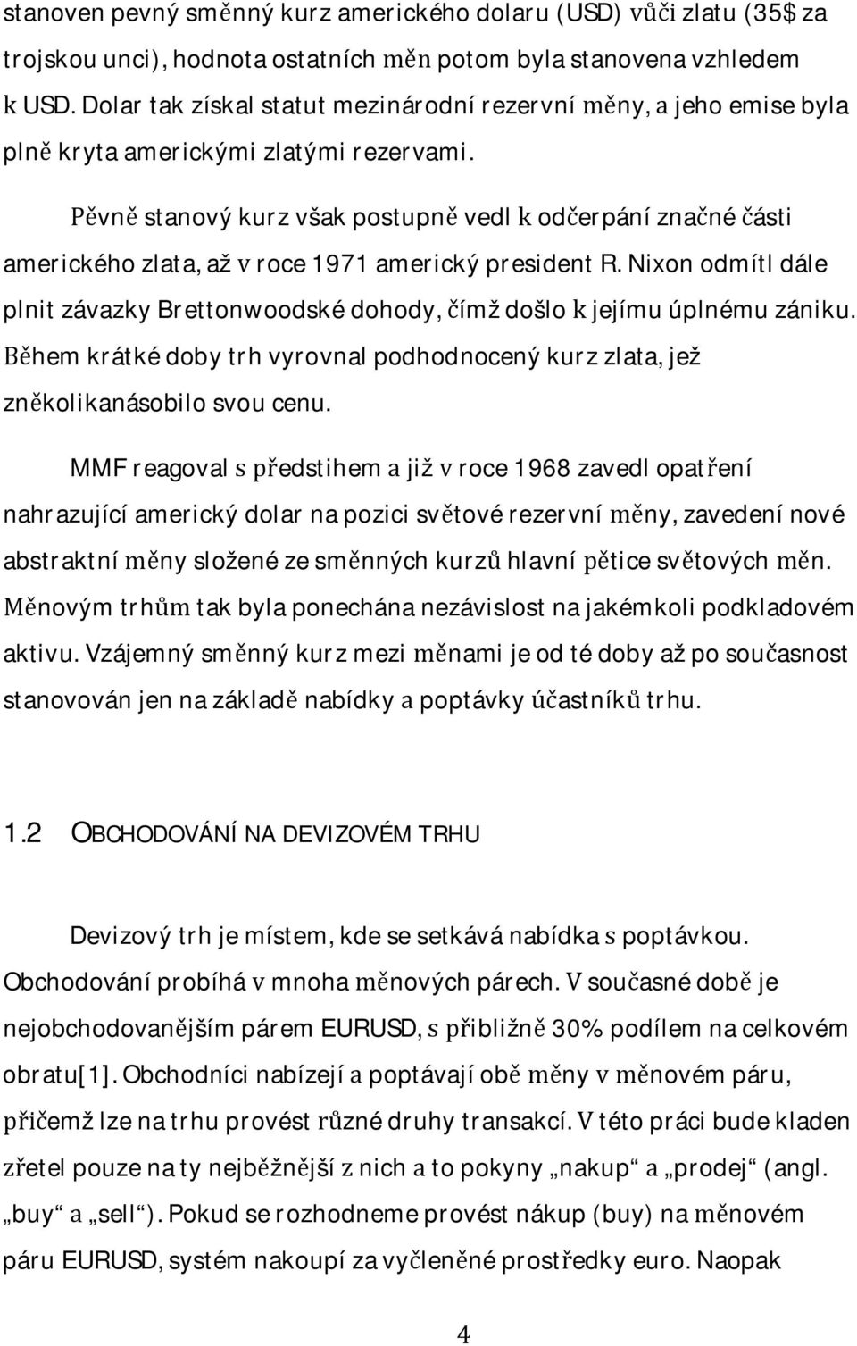 nixonodmítldále plnitzávazkybrettonwoodskédohody,ímždošlojejímuúplnémuzániku. hemkrátkédobytrhvyrovnalpodhodnocenýkurzzlata,jež znkolikanásobilosvoucenu.