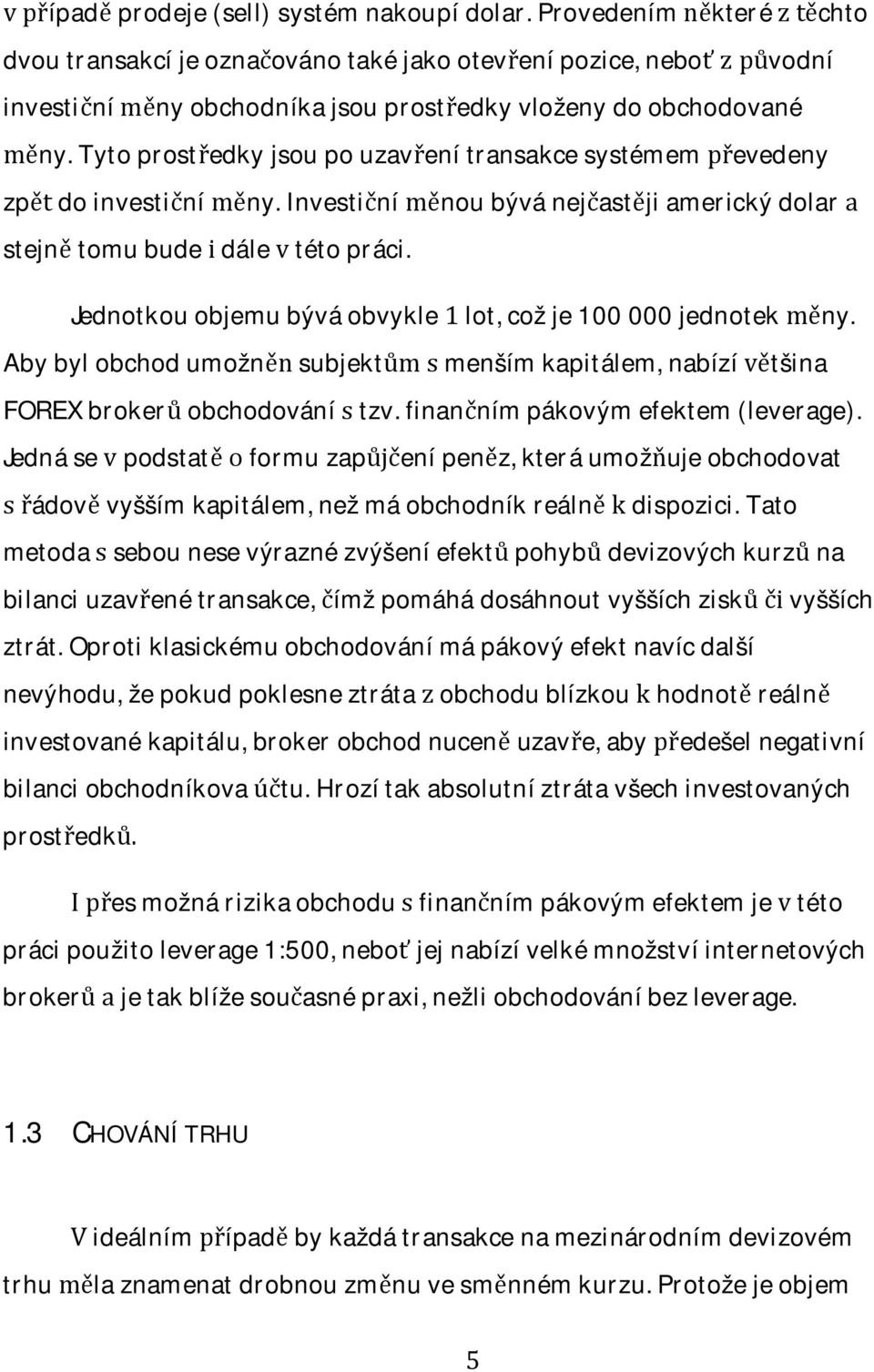 Abybylobchodumožnsubjektmenšímkapitálem,nabízítšina FOREXbrokerobchodovánítzv.finannímpákovýmefektem(leverage).