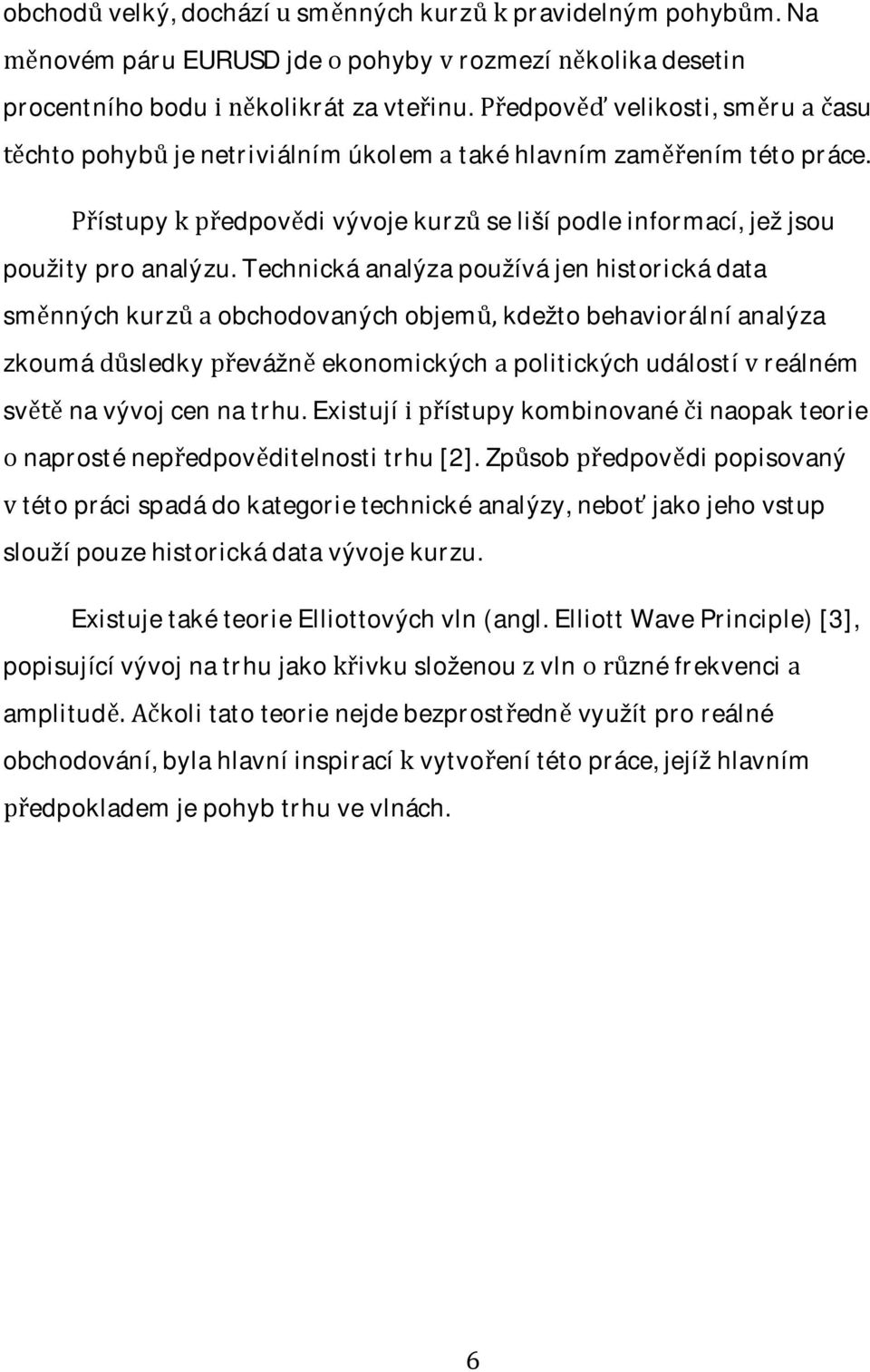 technickáanalýzapoužívájenhistorickádata smnnýchkurzobchodovanýchobjemkdežtobehaviorálníanalýza zkoumásledkyevážnekonomickýchpolitickýchudálostíreálném svnavývojcennatrhu.