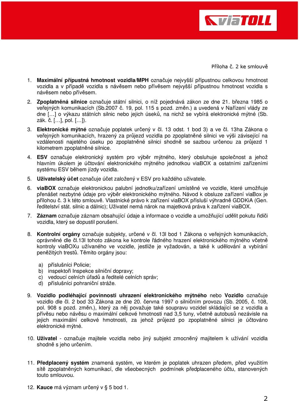 ) a uvedená v Nařízení vlády ze dne [ ] o výkazu státních silnic nebo jejich úseků, na nichž se vybírá elektronické mýtné (Sb. zák. č. [ ], pol. [ ]). 3.