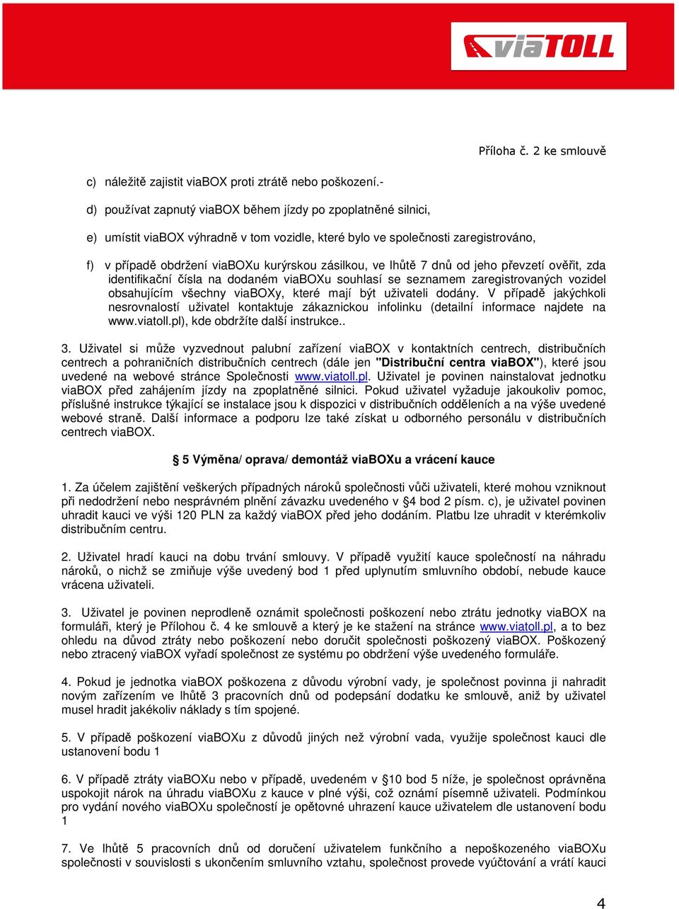 ve lhůtě 7 dnů od jeho převzetí ověřit, zda identifikační čísla na dodaném viaboxu souhlasí se seznamem zaregistrovaných vozidel obsahujícím všechny viaboxy, které mají být uživateli dodány.