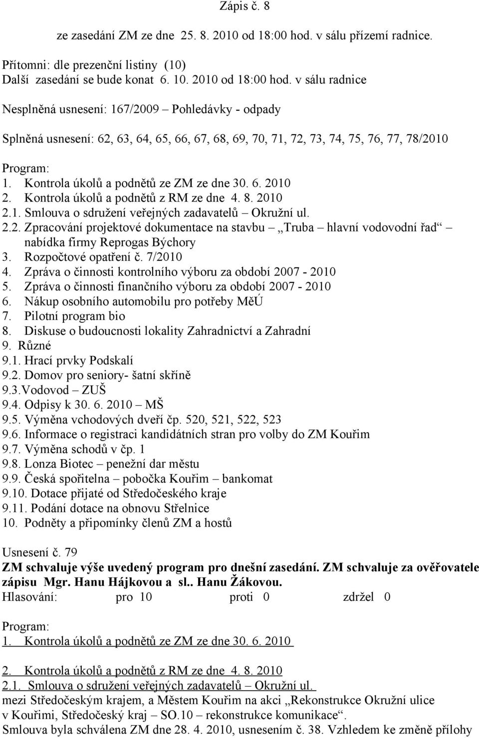 v sálu radnice Nesplněná usnesení: 167/2009 Pohledávky - odpady Splněná usnesení: 62, 63, 64, 65, 66, 67, 68, 69, 70, 71, 72, 73, 74, 75, 76, 77, 78/2010 Program: 1.