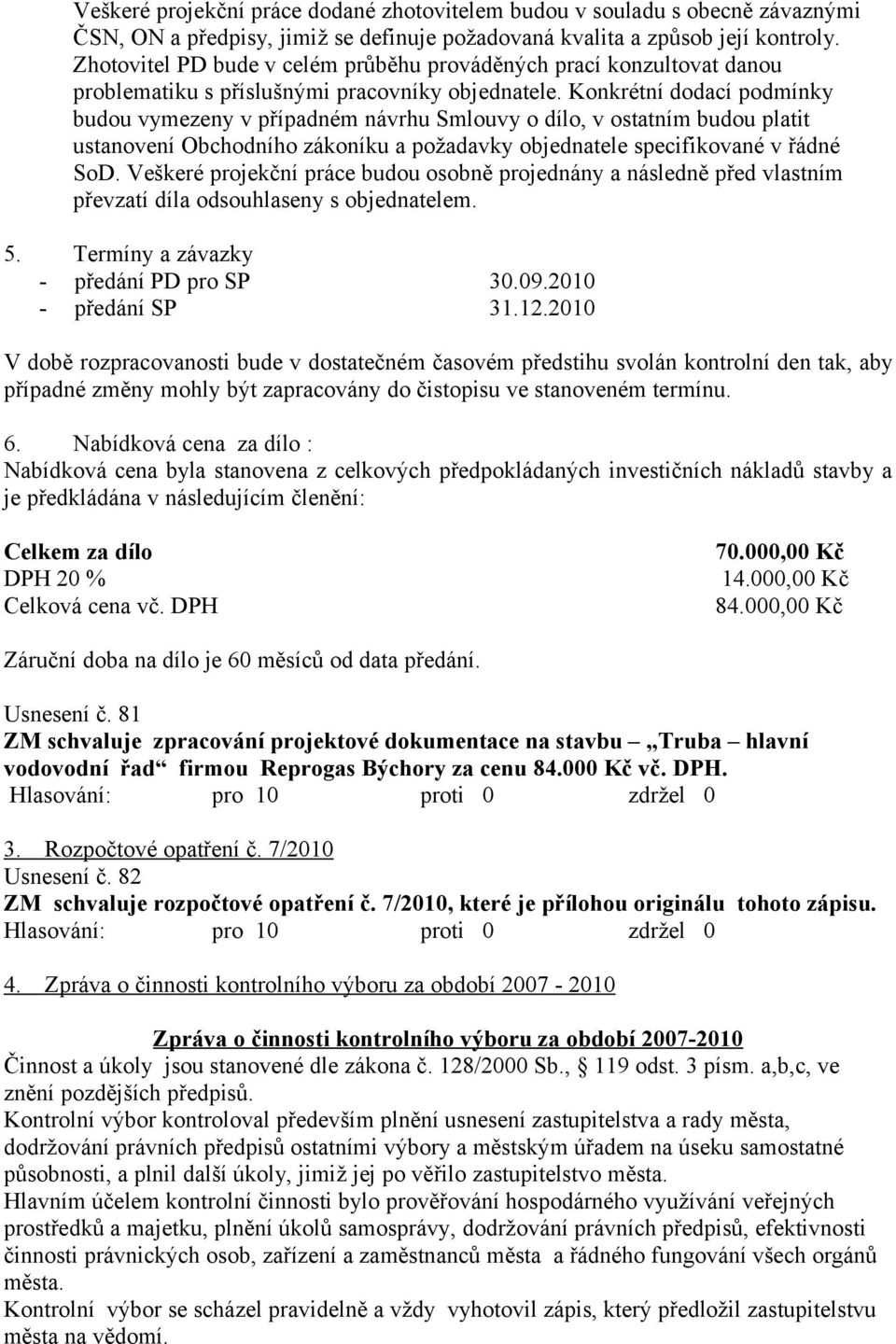 Konkrétní dodací podmínky budou vymezeny v případném návrhu Smlouvy o dílo, v ostatním budou platit ustanovení Obchodního zákoníku a požadavky objednatele specifikované v řádné SoD.