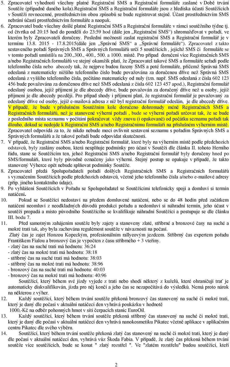 Účast prostřednictvím SMS nebrání účasti prostřednictvím formuláře a naopak. 6. Zpracovatel bude všechny došlé platné Registrační SMS a Registrační formuláře v rámci soutěžního týdne tj.