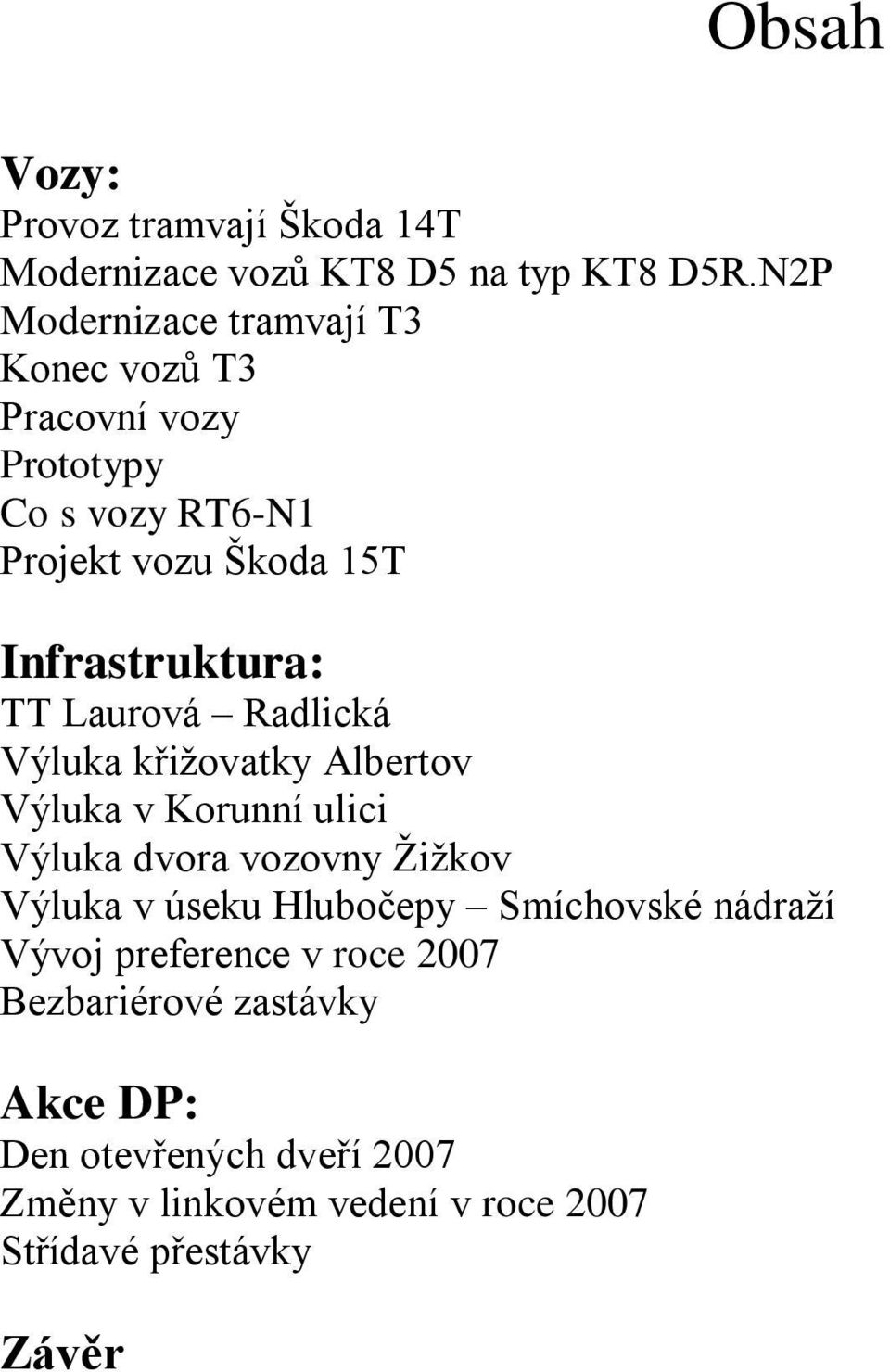 TT Laurová Radlická Výluka křiţovatky Albertov Výluka v Korunní ulici Výluka dvora vozovny Ţiţkov Výluka v úseku