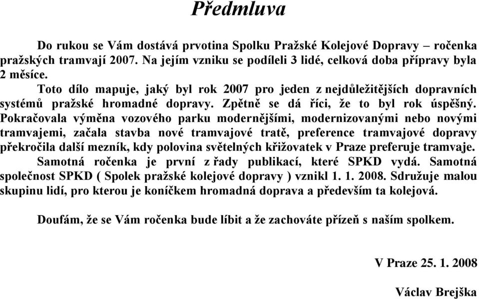 Pokračovala výměna vozového parku modernějšími, modernizovanými nebo novými tramvajemi, začala stavba nové tramvajové tratě, preference tramvajové dopravy překročila další mezník, kdy polovina