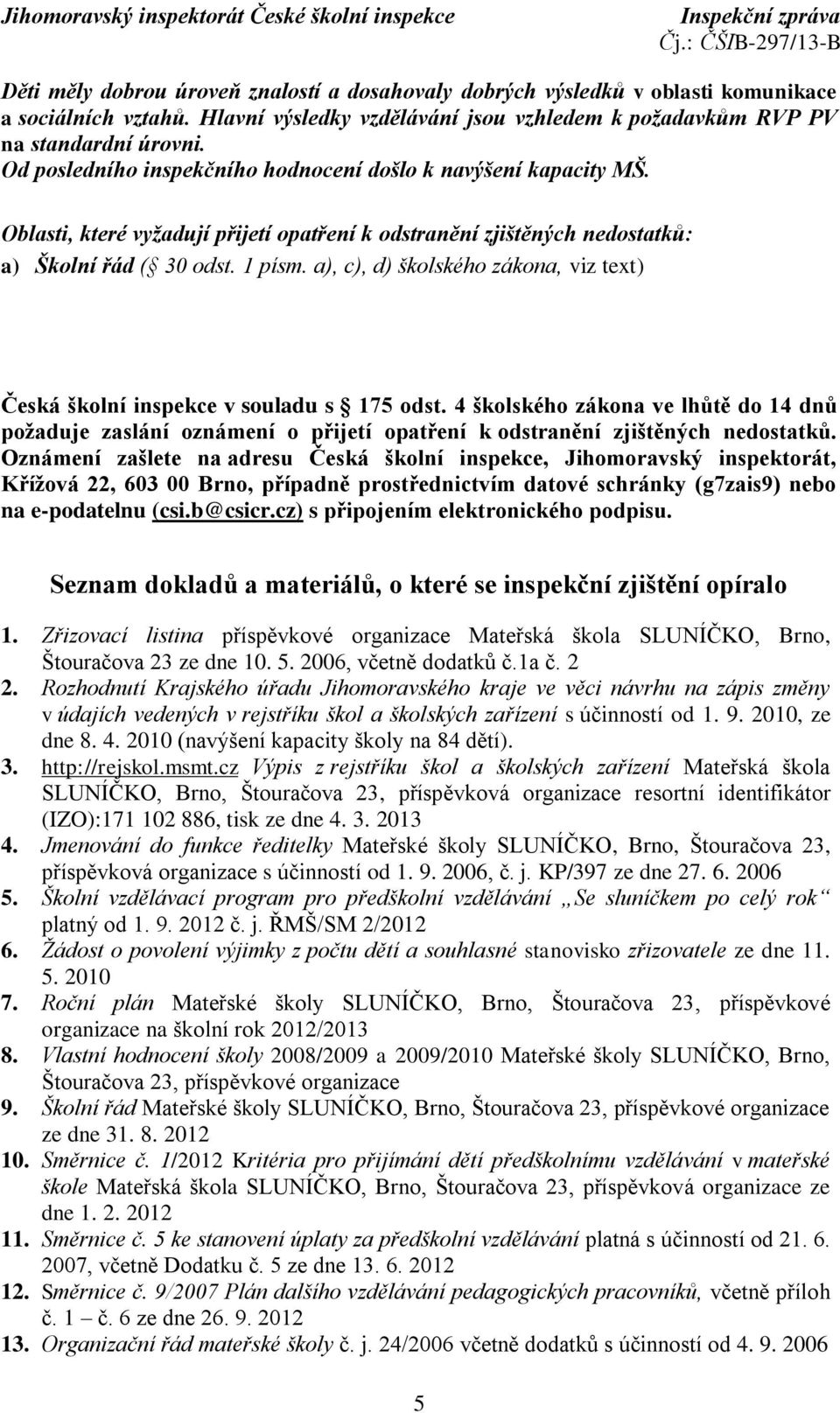 a), c), d) školského zákona, viz text) Česká školní inspekce v souladu s 175 odst.