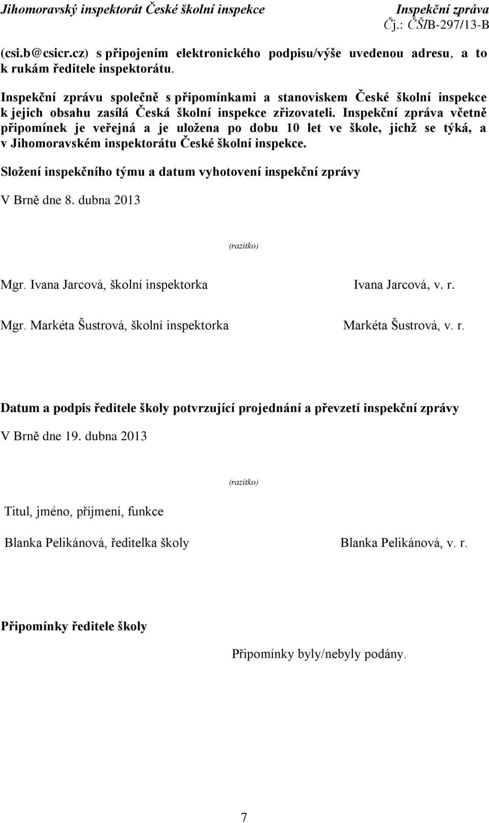 včetně připomínek je veřejná a je uložena po dobu 10 let ve škole, jichž se týká, a v Jihomoravském inspektorátu České školní inspekce.