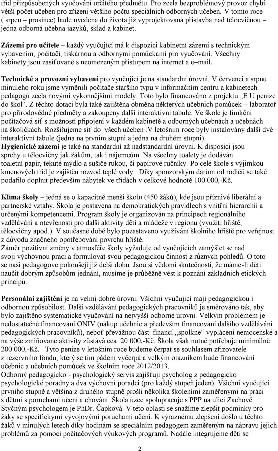 Zázemí pro učitele každý vyučující má k dispozici kabinetní zázemí s technickým vybavením, počítači, tiskárnou a odbornými pomůckami pro vyučování.