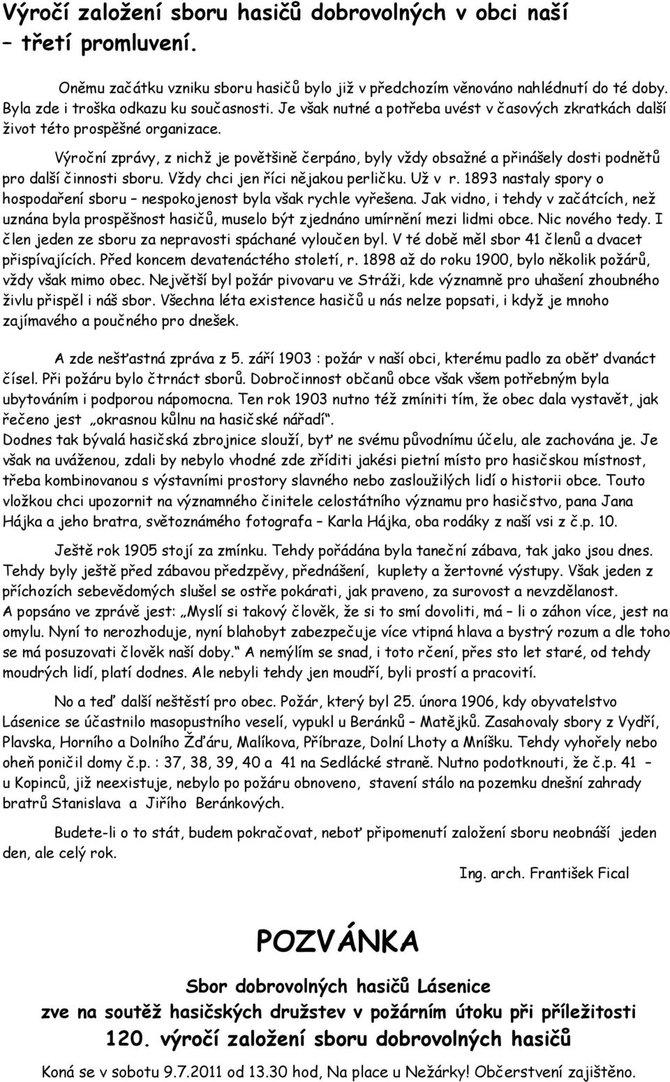 Výroční zprávy, z nichž je povětšině čerpáno, byly vždy obsažné a přinášely dosti podnětů pro další činnosti sboru. Vždy chci jen říci nějakou perličku. Už v r.