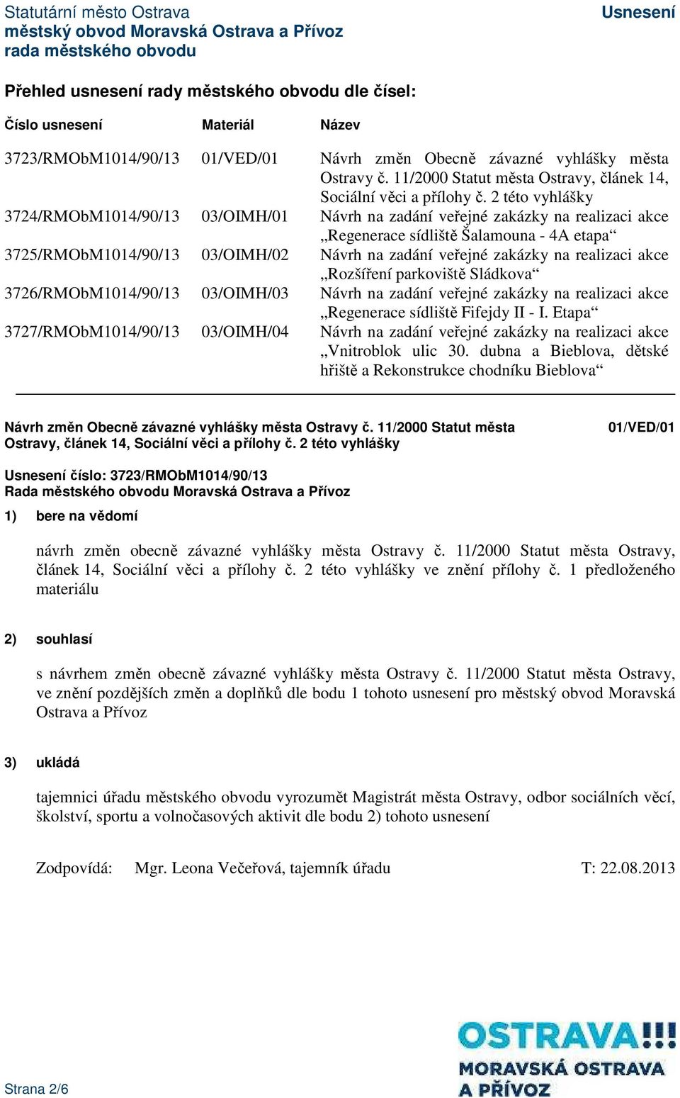 2 této vyhlášky 3724/RMObM1014/90/13 03/OIMH/01 Návrh na zadání veřejné zakázky na realizaci akce Regenerace sídliště Šalamouna - 4A etapa 3725/RMObM1014/90/13 03/OIMH/02 Návrh na zadání veřejné