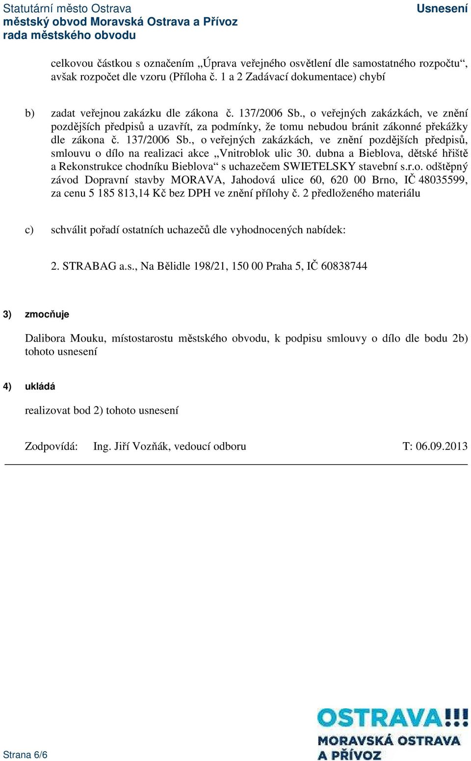 , o veřejných zakázkách, ve znění pozdějších předpisů, smlouvu o dílo na realizaci akce Vnitroblok ulic 30.