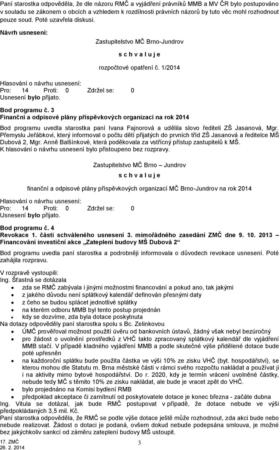 3 Finanční a odpisové plány příspěvkových organizací na rok 2014 Bod programu uvedla starostka paní Ivana Fajnorová a udělila slovo řediteli ZŠ Jasanová, Mgr.