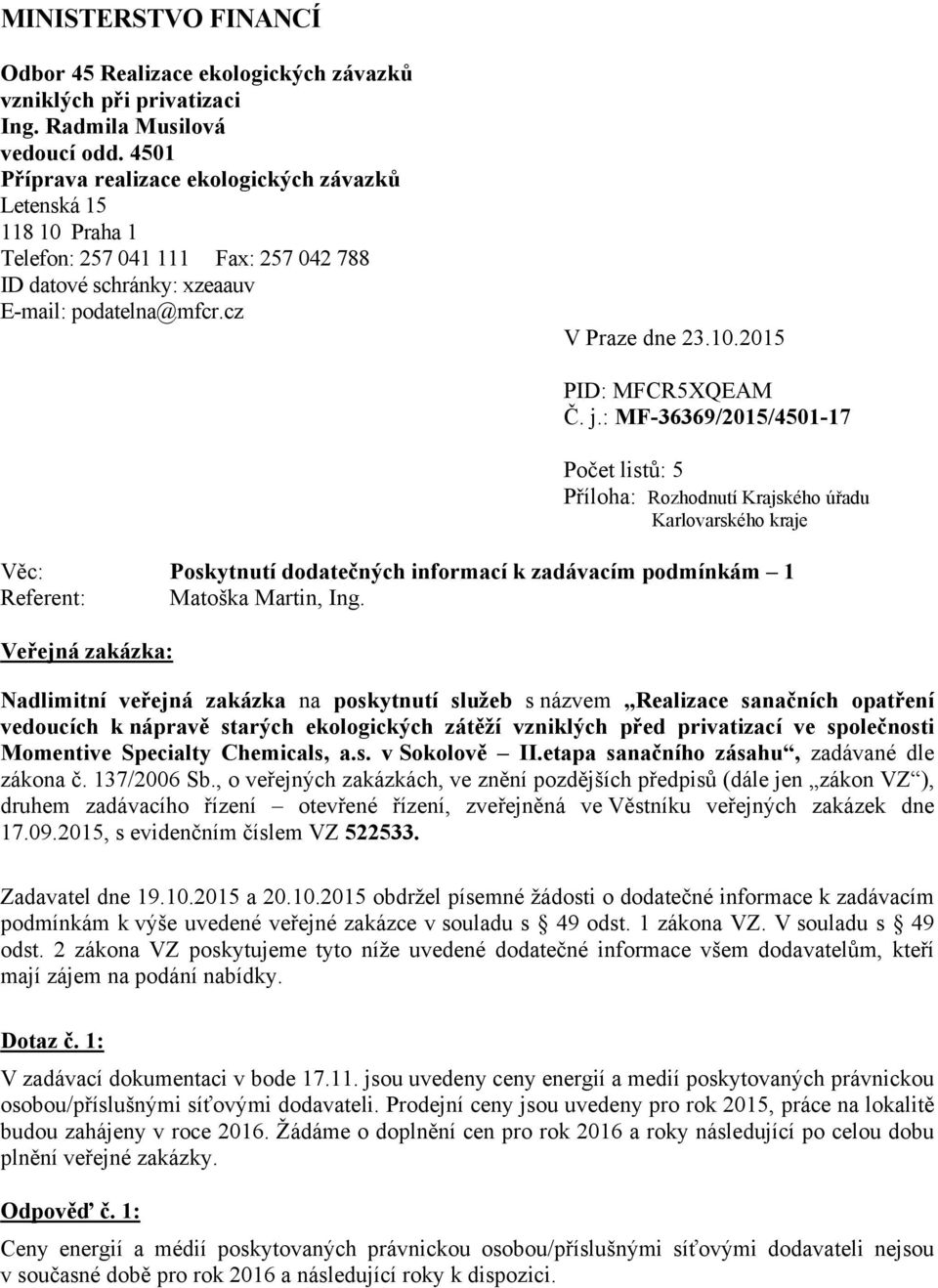 j.: MF-36369/2015/4501-17 Počet listů: 5 Příloha: Rozhodnutí Krajského úřadu Karlovarského kraje Věc: Poskytnutí dodatečných informací k zadávacím podmínkám 1 Referent: Matoška Martin, Ing.