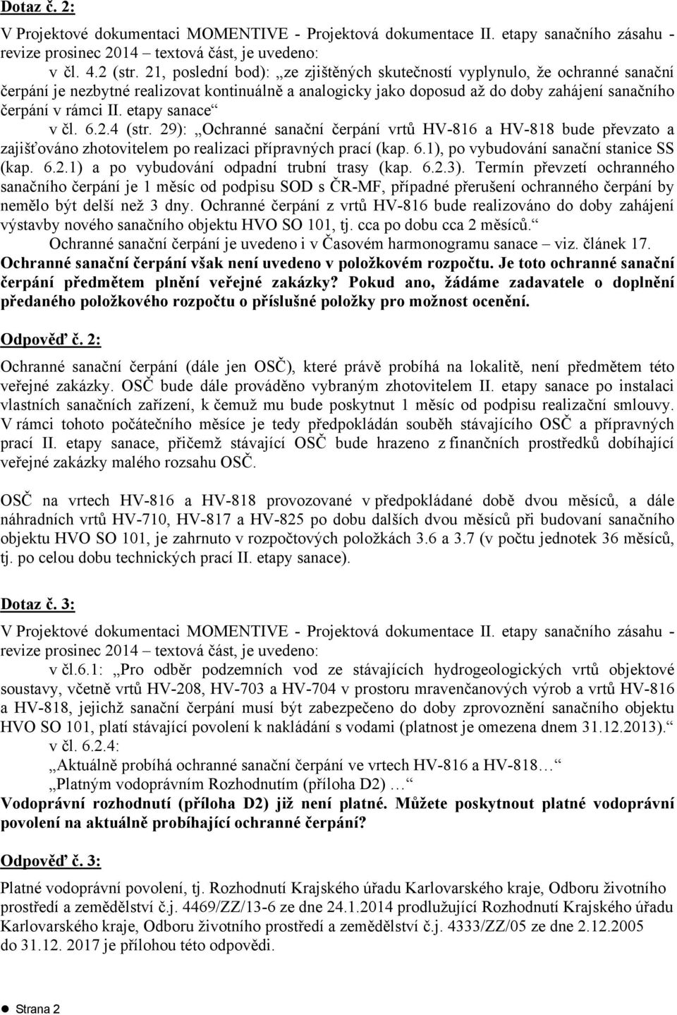 etapy sanace v čl. 6.2.4 (str. 29): Ochranné sanační čerpání vrtů HV-816 a HV-818 bude převzato a zajišťováno zhotovitelem po realizaci přípravných prací (kap. 6.1), po vybudování sanační stanice SS (kap.