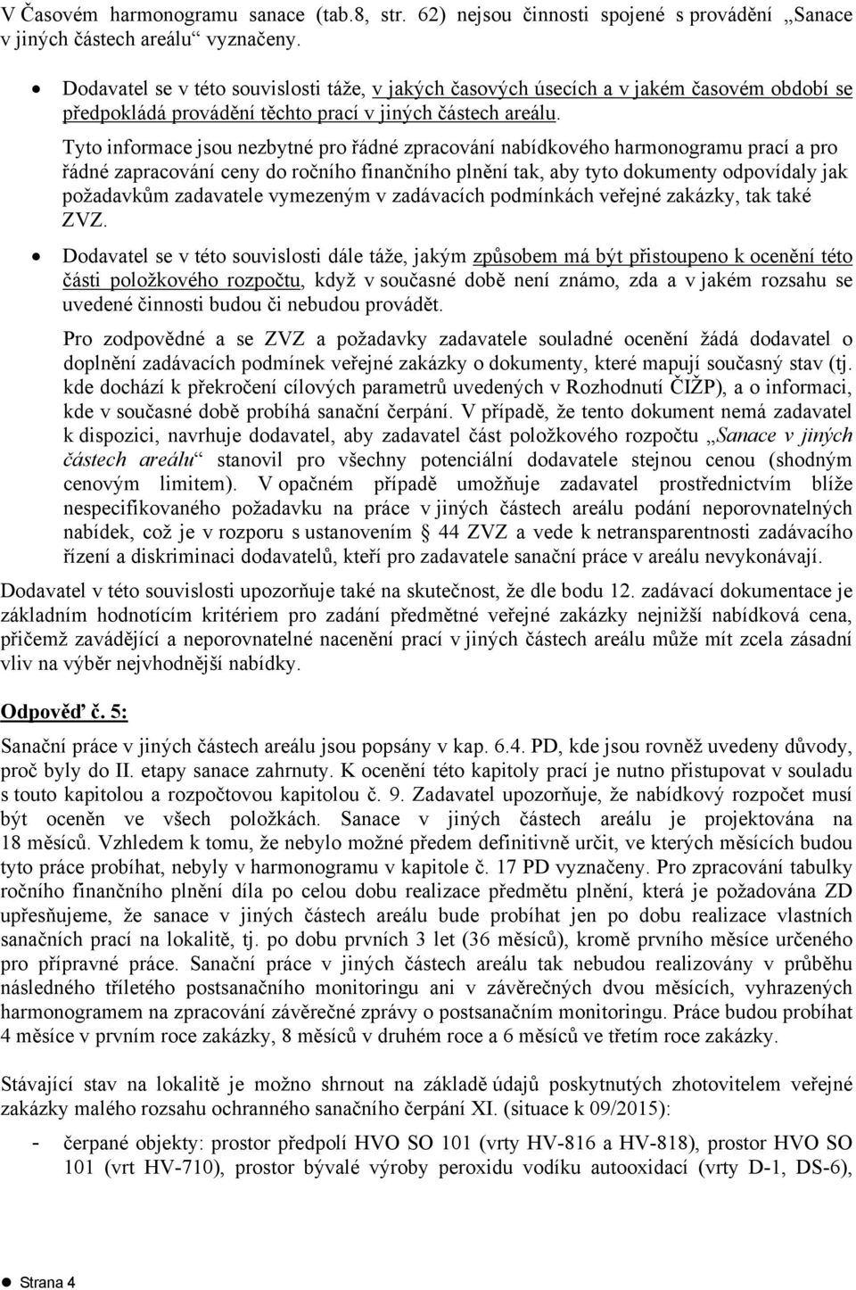 Tyto informace jsou nezbytné pro řádné zpracování nabídkového harmonogramu prací a pro řádné zapracování ceny do ročního finančního plnění tak, aby tyto dokumenty odpovídaly jak požadavkům zadavatele