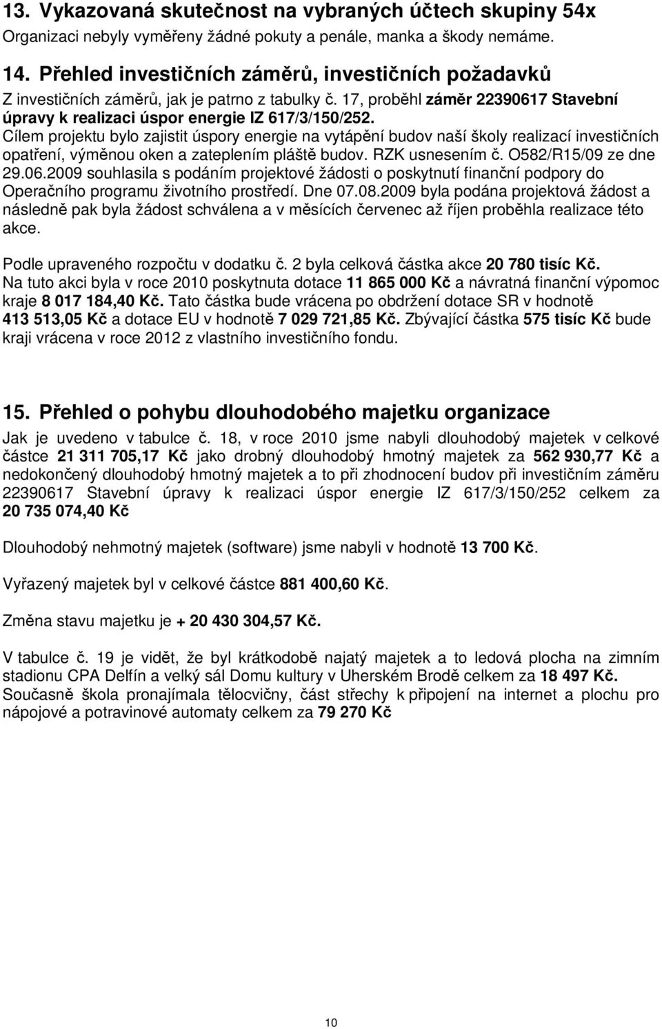 Cílem projektu bylo zajistit úspory energie na vytápní budov naší školy realizací investiních opatení, výmnou oken a zateplením plášt budov. RZK usnesením. O582/R15/09 ze dne 29.06.