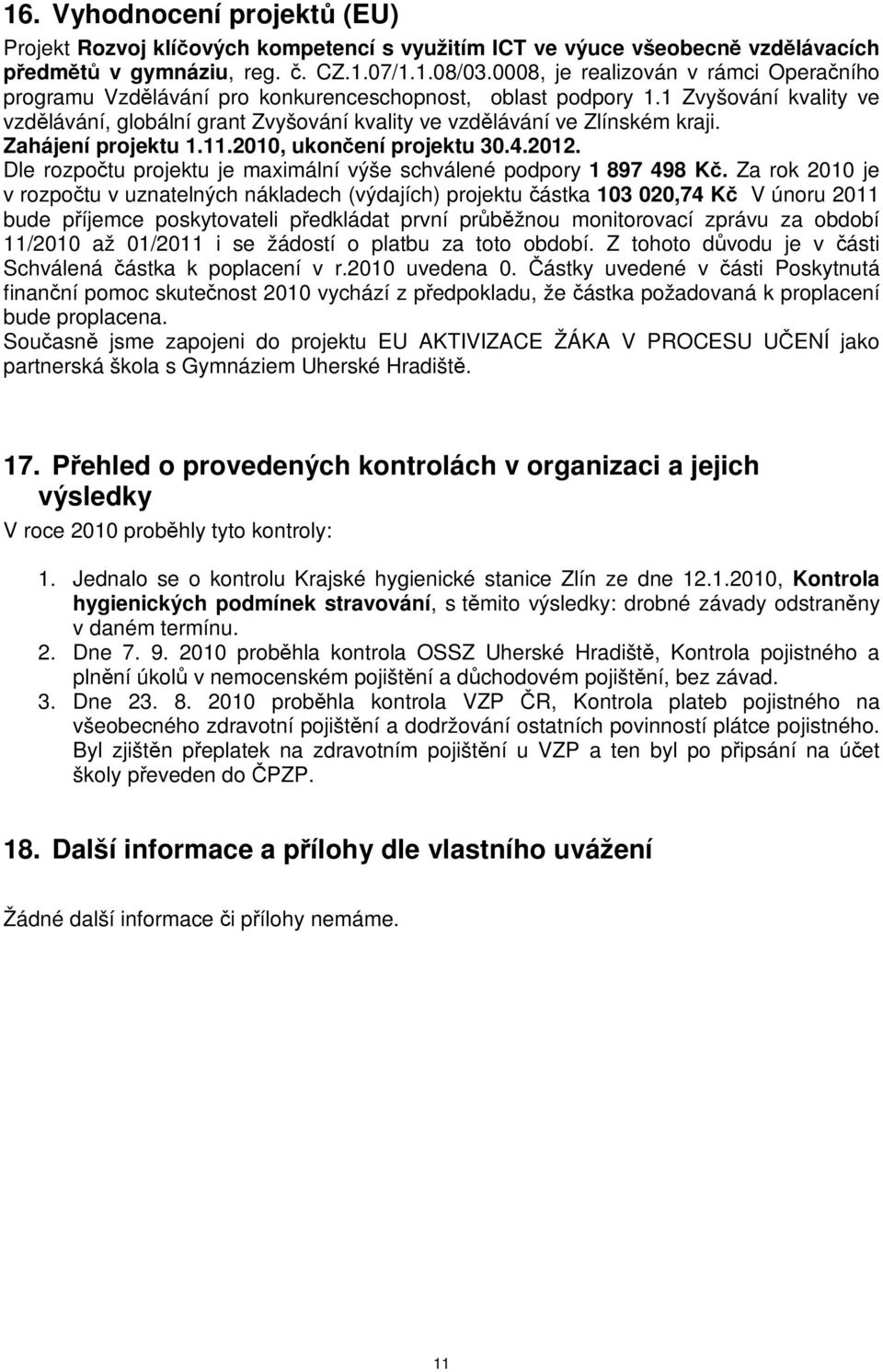 Zahájení projektu 1.11.2010, ukonení projektu 30.4.2012. Dle rozpotu projektu je maximální výše schválené podpory 1 897 498 K.