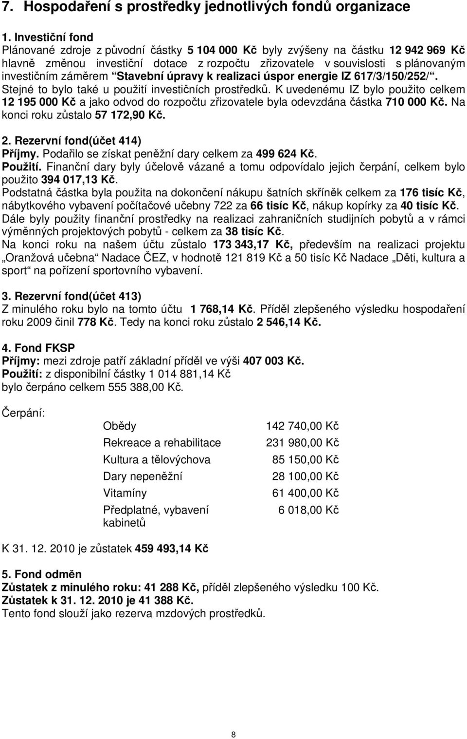 úpravy k realizaci úspor energie IZ 617/3/150/252/. Stejné to bylo také u použití investiních prostedk.