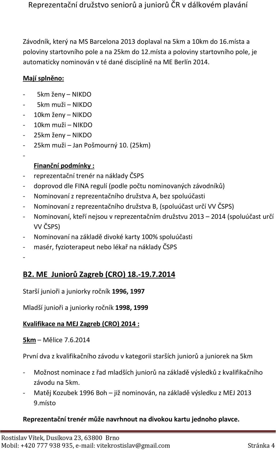 Mají splněno: - 5km ženy NIKDO - 5km muži NIKDO - 10km ženy NIKDO - 10km muži NIKDO - 25km ženy NIKDO - 25km muži Jan Pošmourný 10.