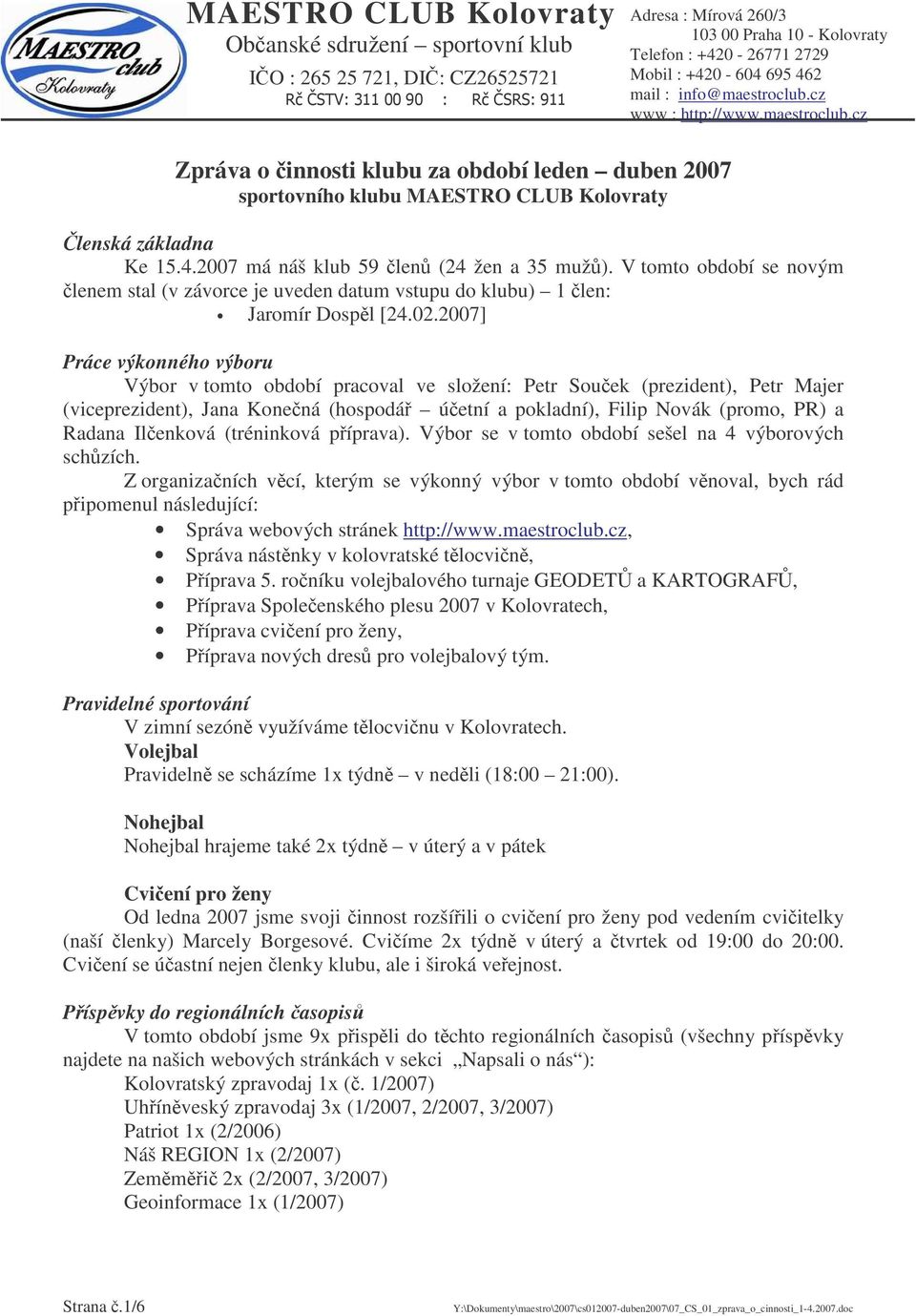 2007] Práce výkonného výboru Výbor v tomto období pracoval ve složení: Petr Souek (prezident), Petr Majer (viceprezident), Jana Konená (hospodá úetní a pokladní), Filip Novák (promo, PR) a Radana