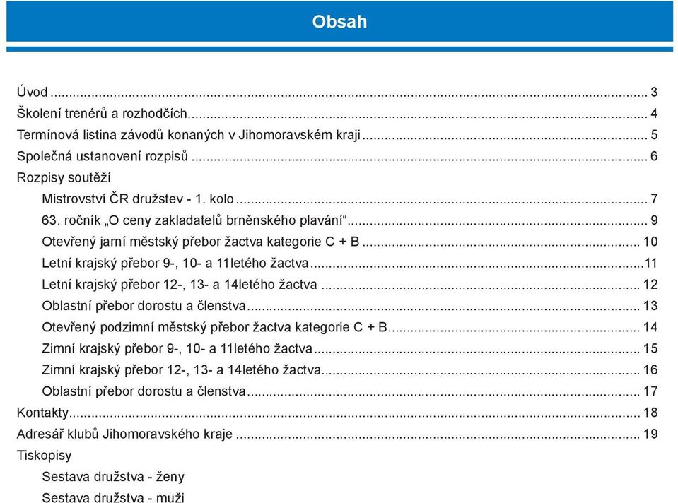 ..11 Letní krajský přebor 12-, 13- a 14letého žactva... 12 Oblastní přebor dorostu a členstva... 13 Otevřený podzimní městský přebor žactva kategorie C + B.