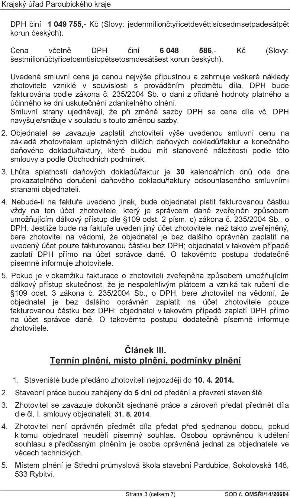 Uvedená smluvní cena je cenou nejvýše pípustnou a zahrnuje veškeré náklady zhotovitele vzniklé v souvislosti s provádním pedmtu díla. DPH bude fakturována podle zákona. 235/2004 Sb.