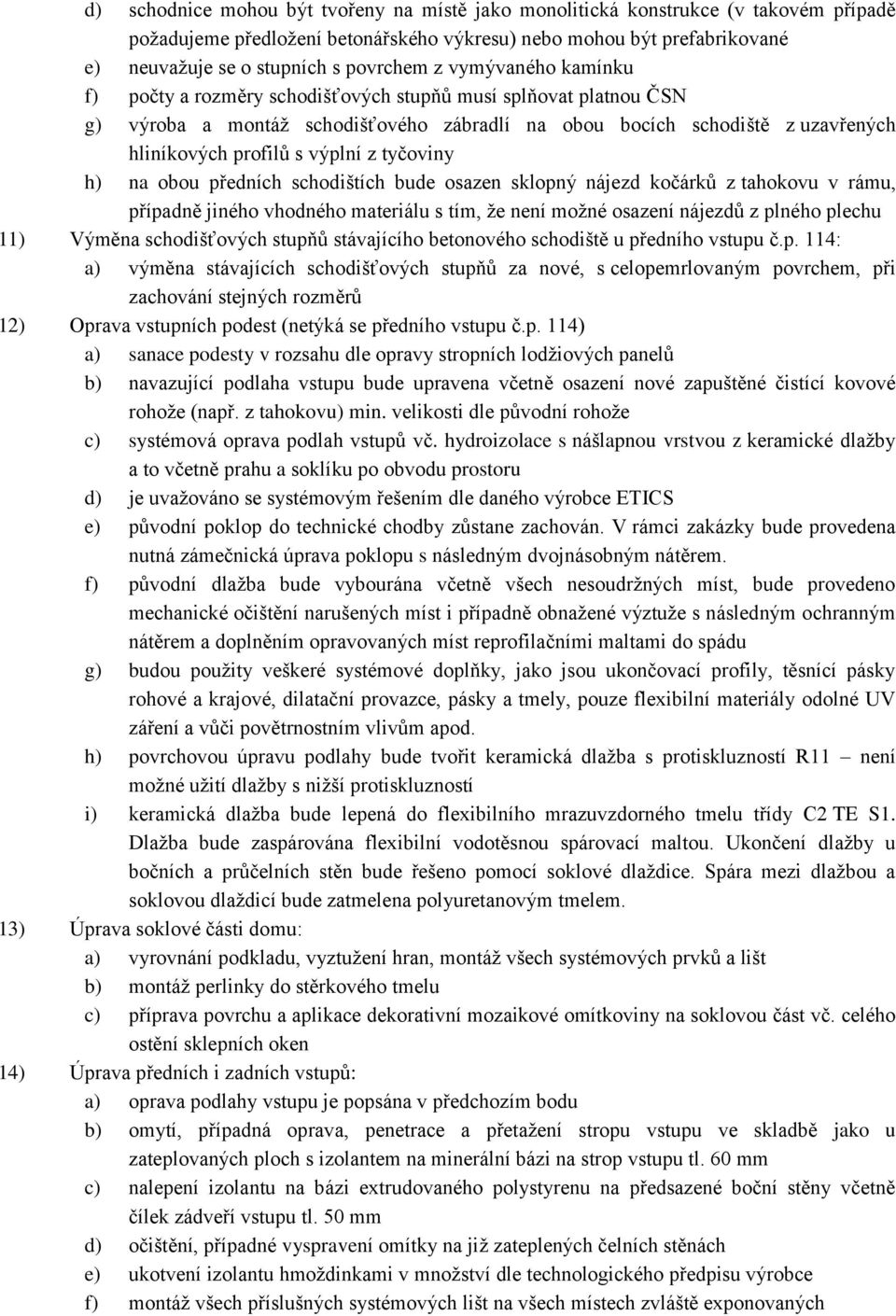 tyčoviny h) na obou předních schodištích bude osazen sklopný nájezd kočárků z tahokovu v rámu, případně jiného vhodného materiálu s tím, že není možné osazení nájezdů z plného plechu 11) Výměna