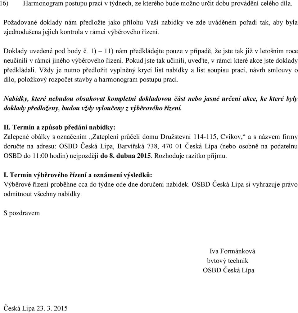 1) 11) nám předkládejte pouze v případě, že jste tak již v letošním roce neučinili v rámci jiného výběrového řízení. Pokud jste tak učinili, uveďte, v rámci které akce jste doklady předkládali.