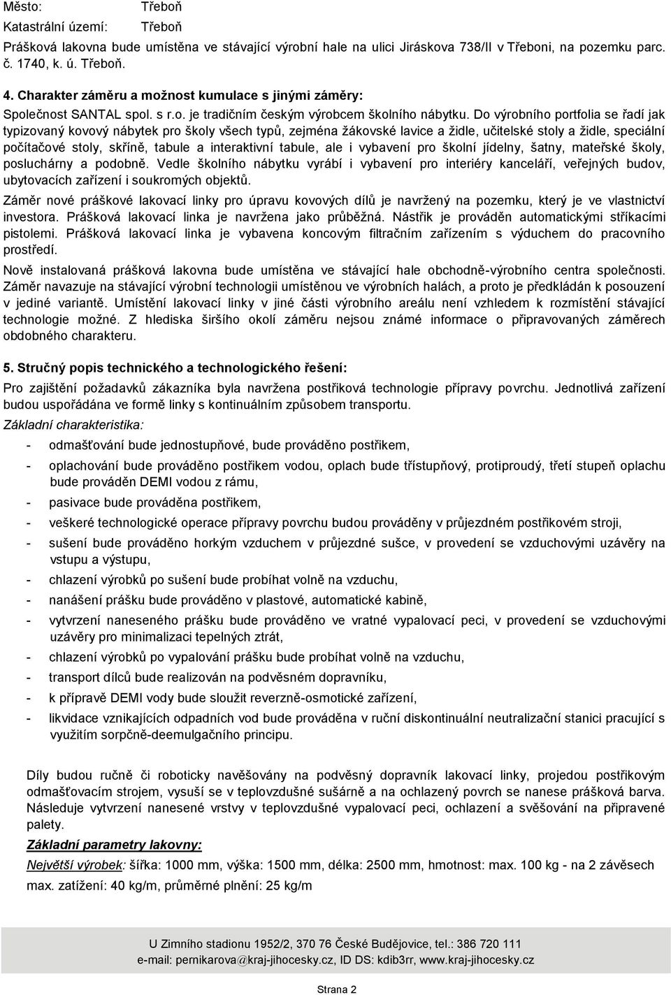 Do výrobního portfolia se řadí jak typizovaný kovový nábytek pro školy všech typů, zejména žákovské lavice a židle, učitelské stoly a židle, speciální počítačové stoly, skříně, tabule a interaktivní