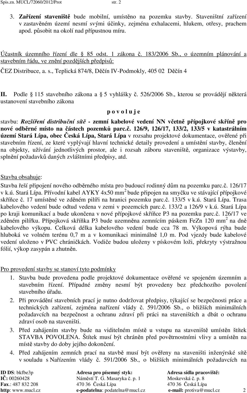 183/2006 Sb., o územním plánování a stavebním řádu, ve znění pozdějších předpisů: ČEZ Distribuce, a. s., Teplická 874/8, Děčín IV-Podmokly, 405 02 Děčín 4 II.