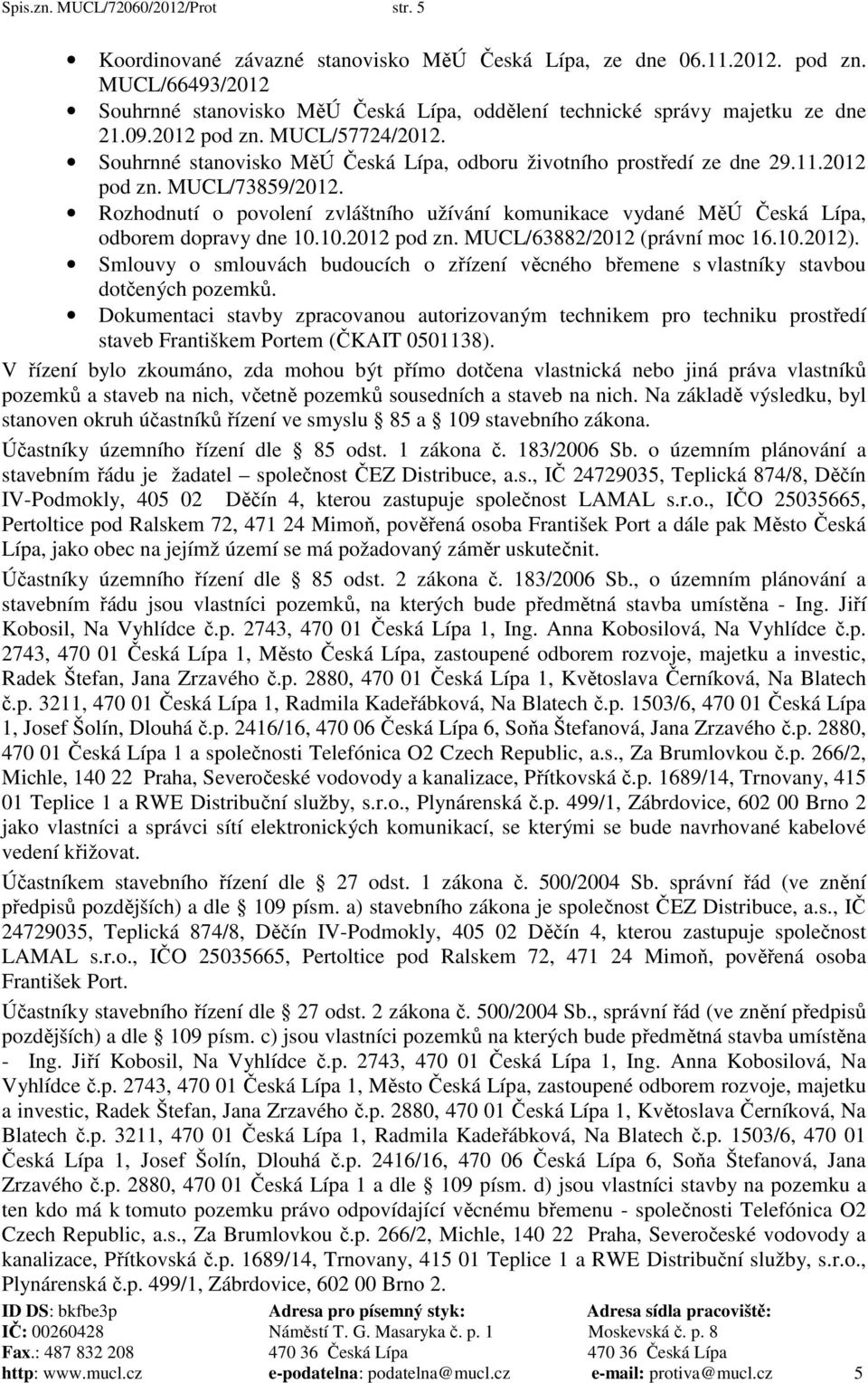 Souhrnné stanovisko MěÚ Česká Lípa, odboru životního prostředí ze dne 29.11.2012 pod zn. MUCL/73859/2012.