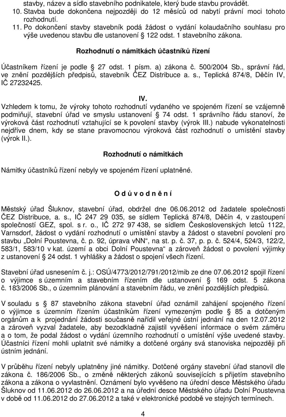 Rozhodnutí o námitkách účastníků řízení Účastníkem řízení je podle 27 odst. 1 písm. a) zákona č. 500/2004 Sb., správní řád, ve znění pozdějších předpisů, stavebník ČEZ Distribuce a. s., Teplická 874/8, Děčín IV, IČ 27232425.