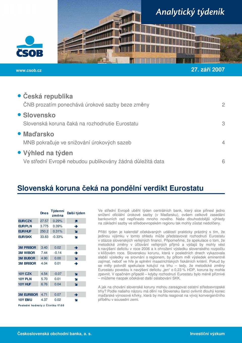 týden Ve střední Evropě nebudou publikovány žádná důležitá data 6 Slovenská koruna čeká na pondělní verdikt Eurostatu Dnes Týdenní změna Další týden EUR/CZK 27.57 0.29% EUR/PLN 3.775 0.