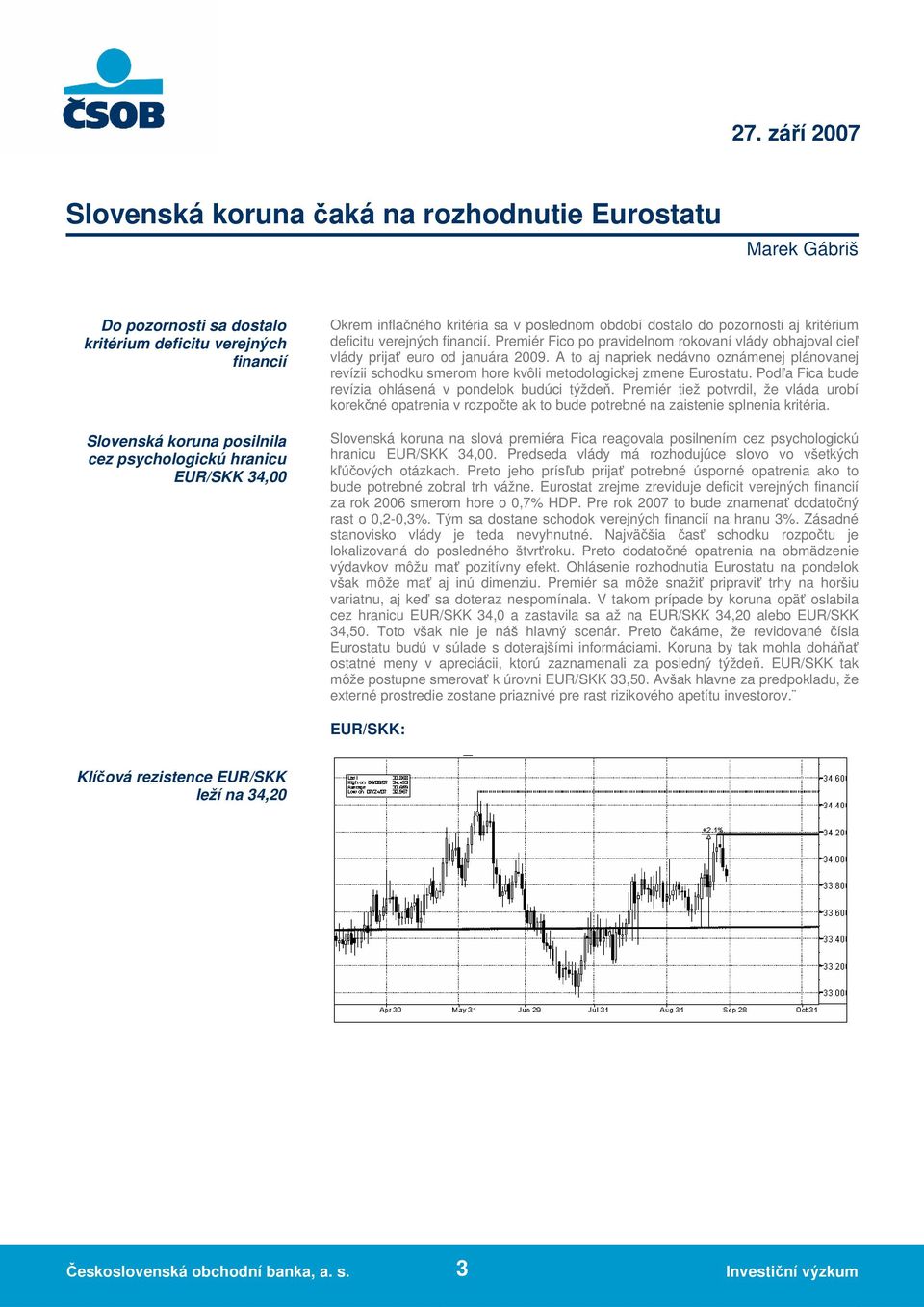 A to aj napriek nedávno oznámenej plánovanej revízii schodku smerom hore kvôli metodologickej zmene Eurostatu. Podľa Fica bude revízia ohlásená v pondelok budúci týždeň.